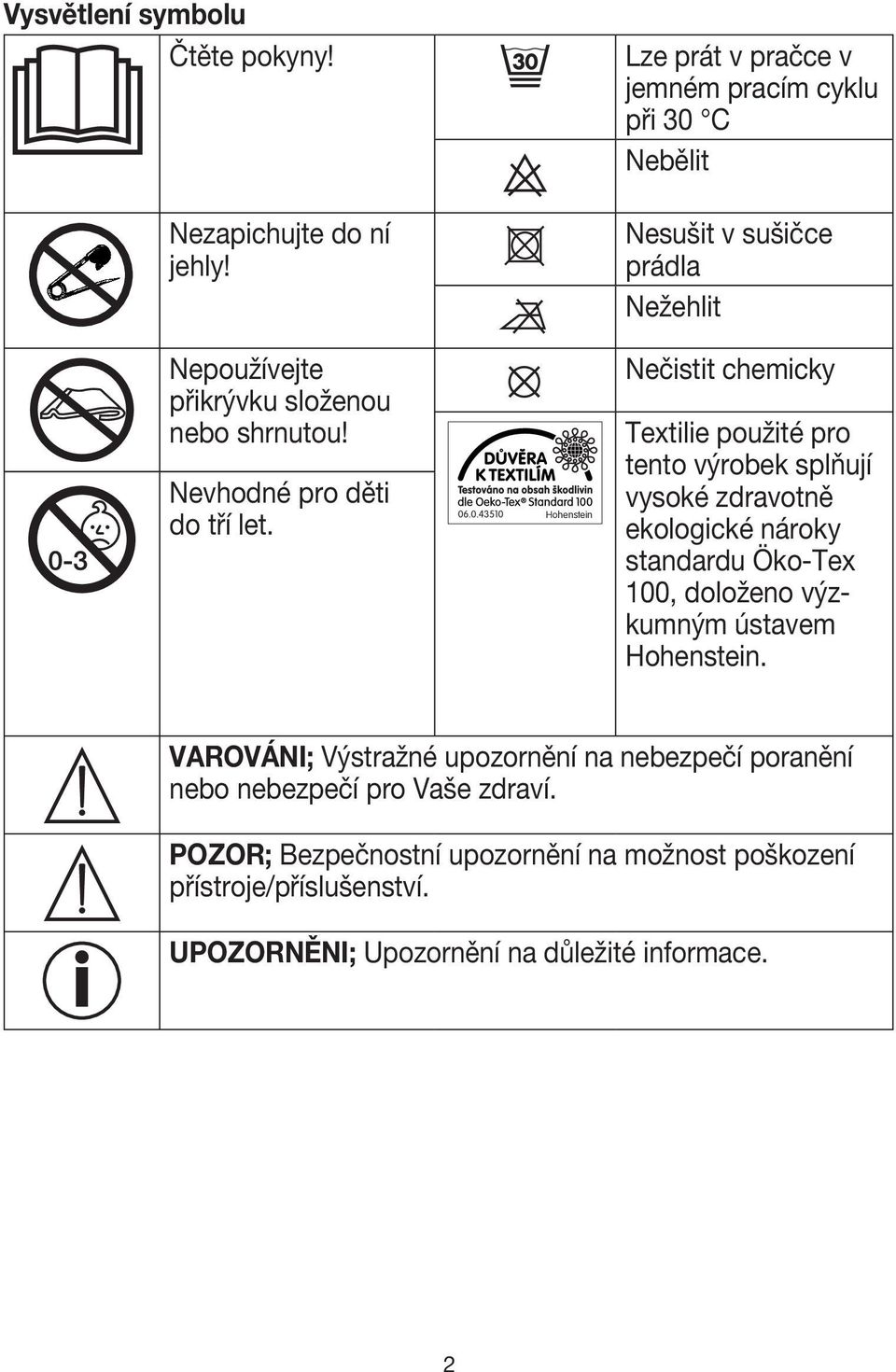 tento výrobek splňují vysoké zdravotně ekologické nároky standardu Öko-Tex 100, doloženo výzkumným ústavem Hohenstein.