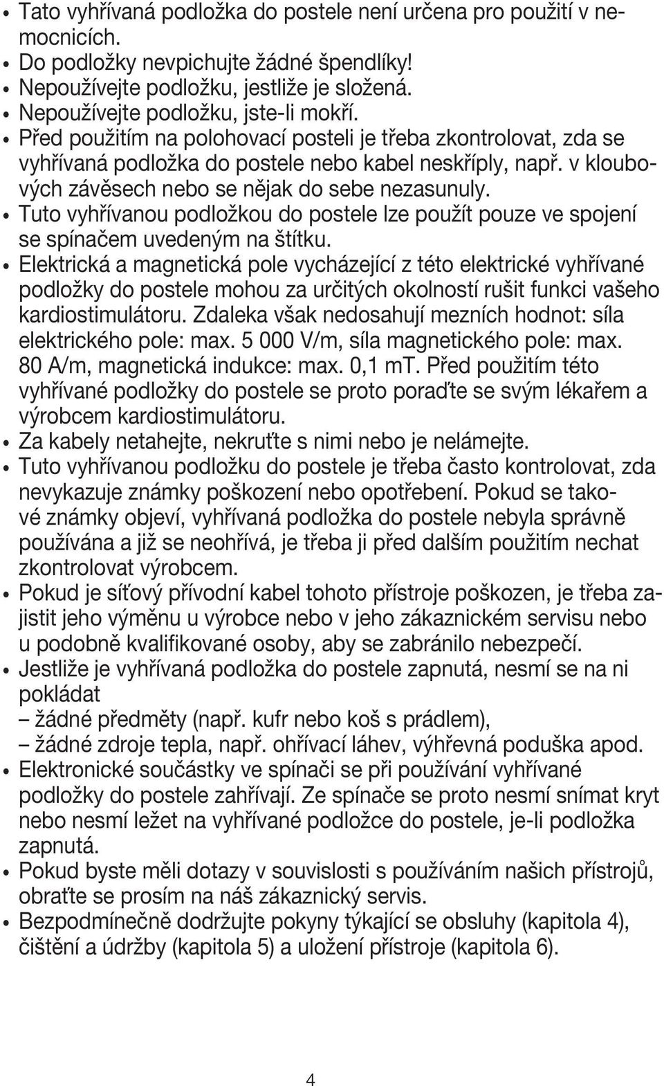 Tuto vyhřívanou podložkou do postele lze použít pouze ve spojení se spínačem uvedeným na štítku.