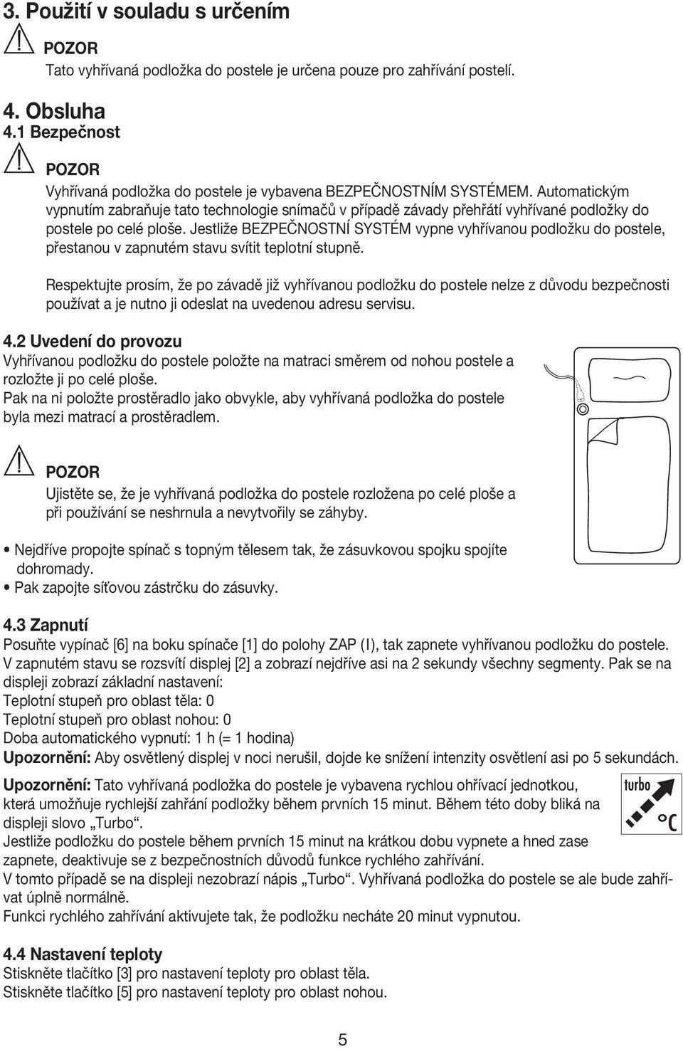 Jestliže BEZPEČNOSTNÍ SYSTÉM vypne vyhřívanou podložku do postele, přestanou v zapnutém stavu svítit teplotní stupně.