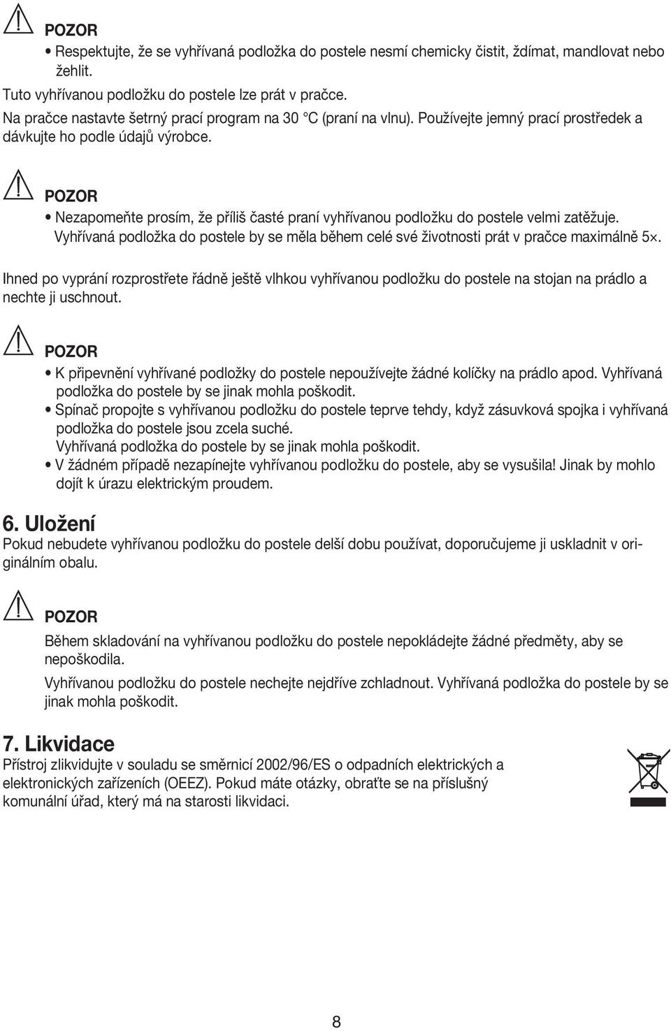 Nezapomeňte prosím, že příliš časté praní vyhřívanou podložku do postele velmi zatěžuje. Vyhřívaná podložka do postele by se měla během celé své životnosti prát v pračce maximálně 5.