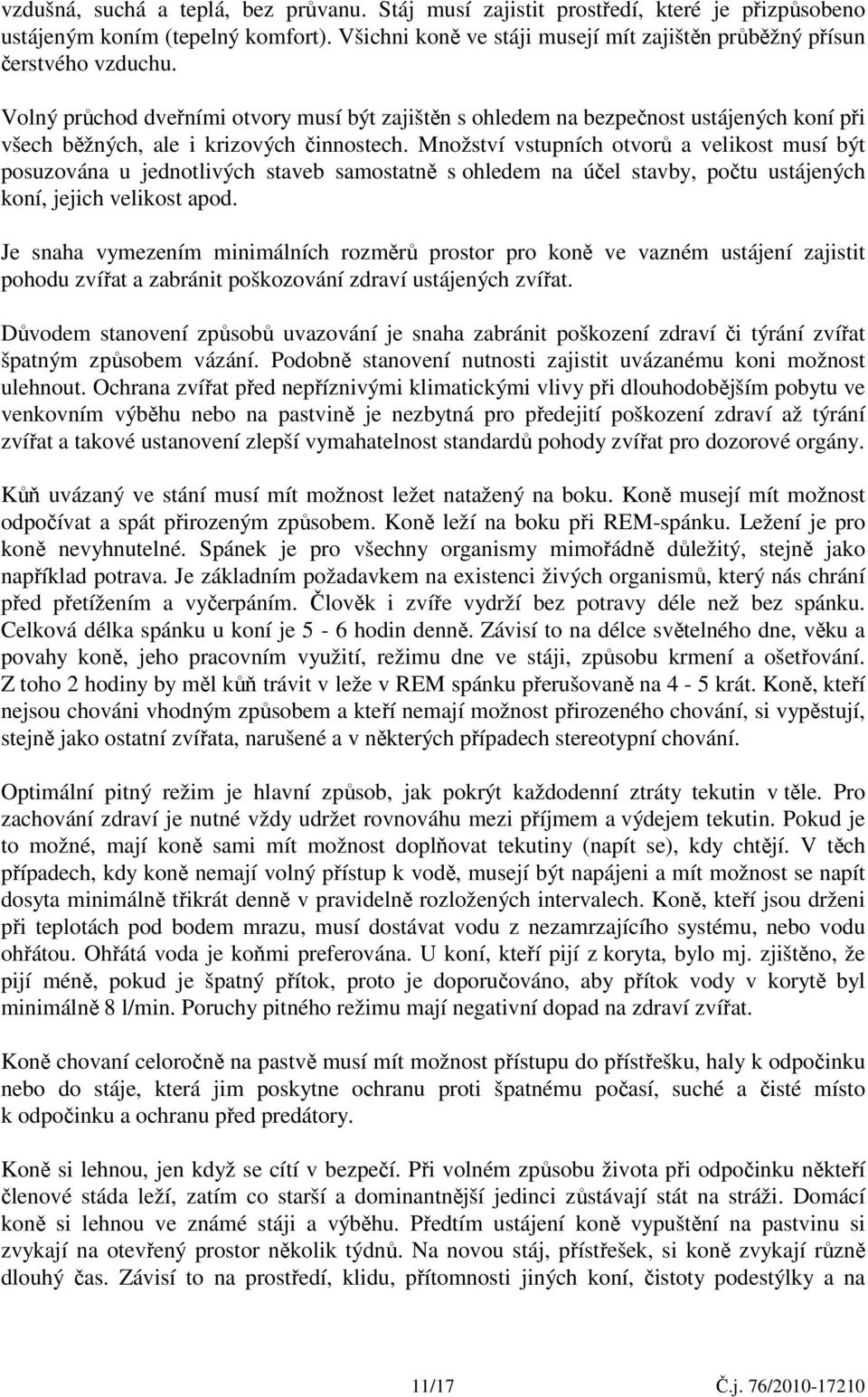 Množství vstupních otvorů a velikost musí být posuzována u jednotlivých staveb samostatně s ohledem na účel stavby, počtu ustájených koní, jejich velikost apod.