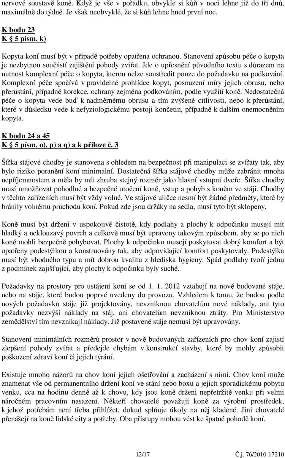 Jde o upřesnění původního textu s důrazem na nutnost komplexní péče o kopyta, kterou nelze soustředit pouze do požadavku na podkování.