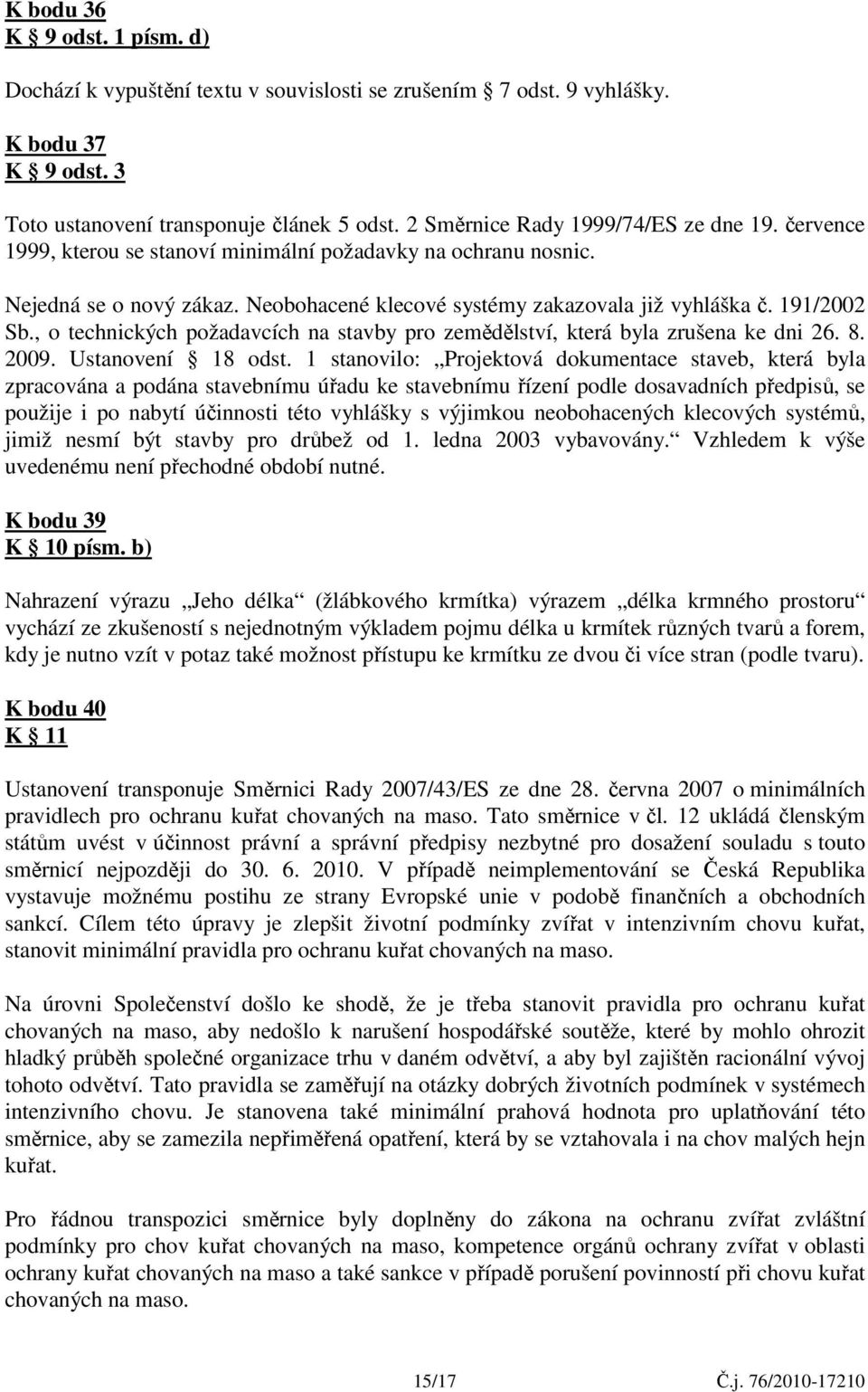 191/2002 Sb., o technických požadavcích na stavby pro zemědělství, která byla zrušena ke dni 26. 8. 2009. Ustanovení 18 odst.