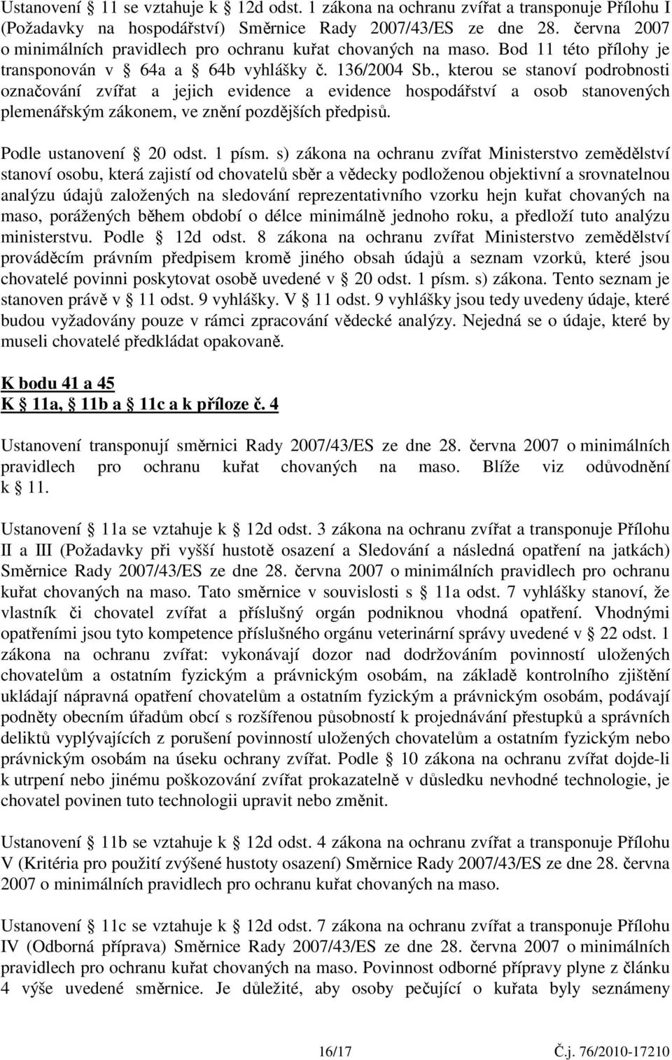 , kterou se stanoví podrobnosti označování zvířat a jejich evidence a evidence hospodářství a osob stanovených plemenářským zákonem, ve znění pozdějších předpisů. Podle ustanovení 20 odst. 1 písm.