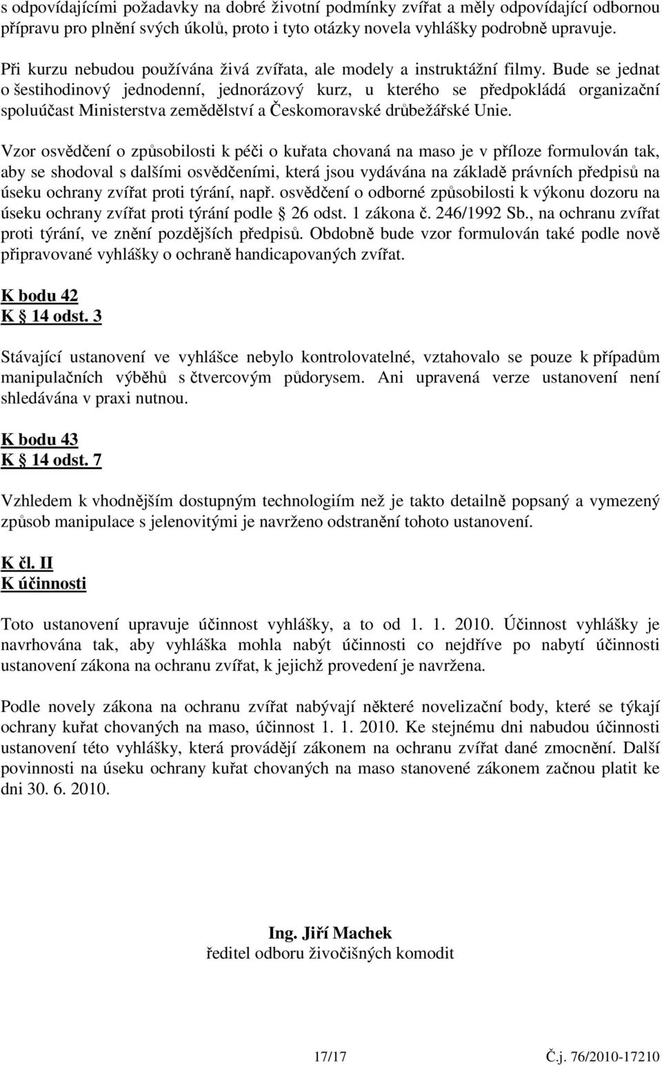 Bude se jednat o šestihodinový jednodenní, jednorázový kurz, u kterého se předpokládá organizační spoluúčast Ministerstva zemědělství a Českomoravské drůbežářské Unie.