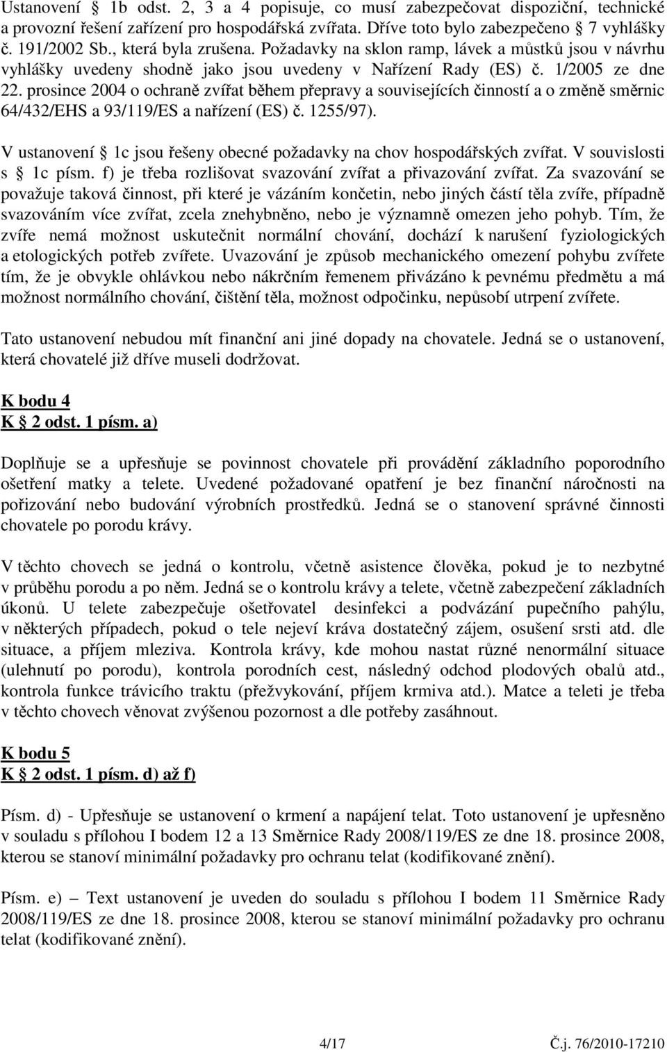 prosince 2004 o ochraně zvířat během přepravy a souvisejících činností a o změně směrnic 64/432/EHS a 93/119/ES a nařízení (ES) č. 1255/97).