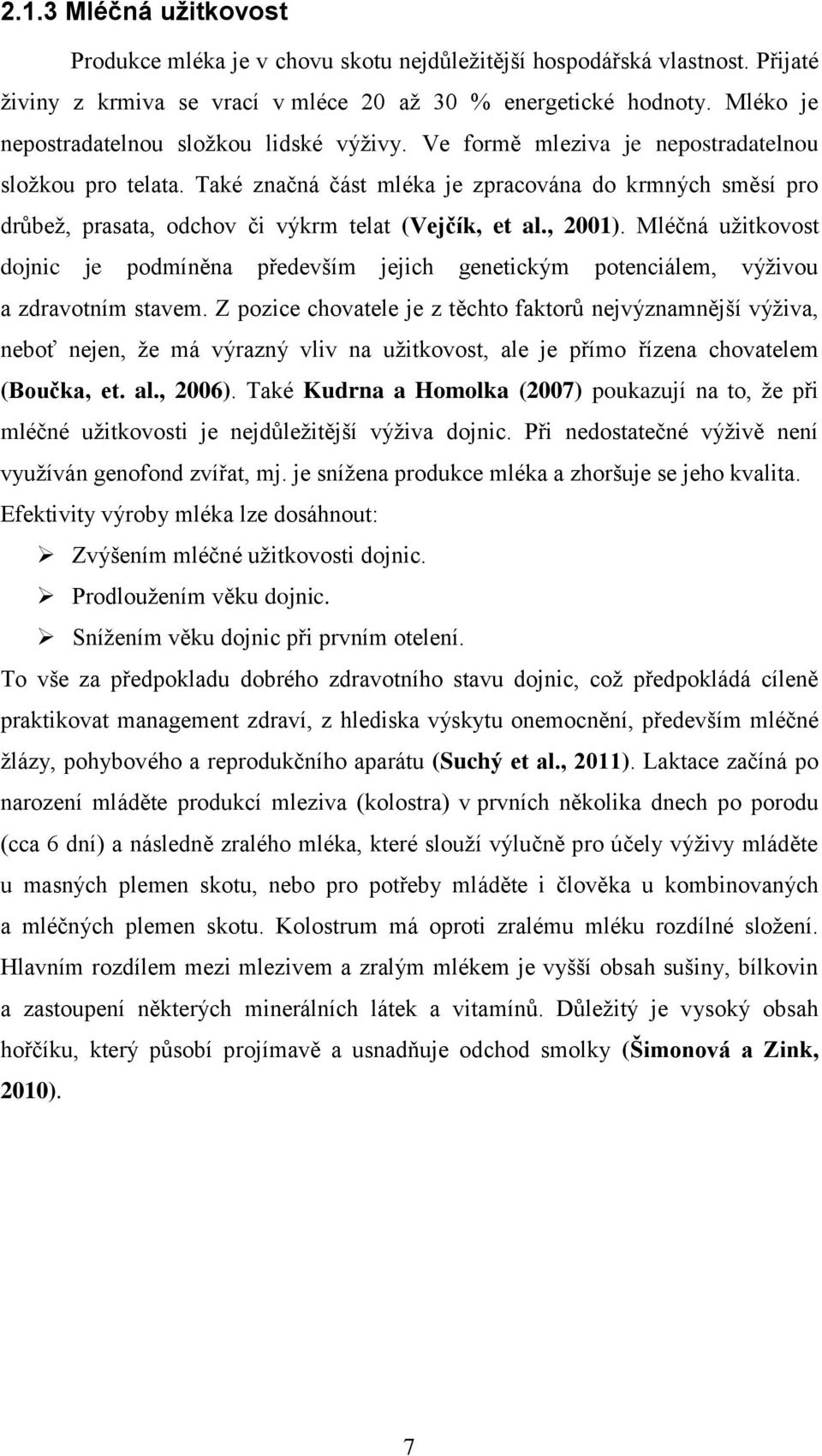 Také značná část mléka je zpracována do krmných směsí pro drůbeţ, prasata, odchov či výkrm telat (Vejčík, et al., 2001).