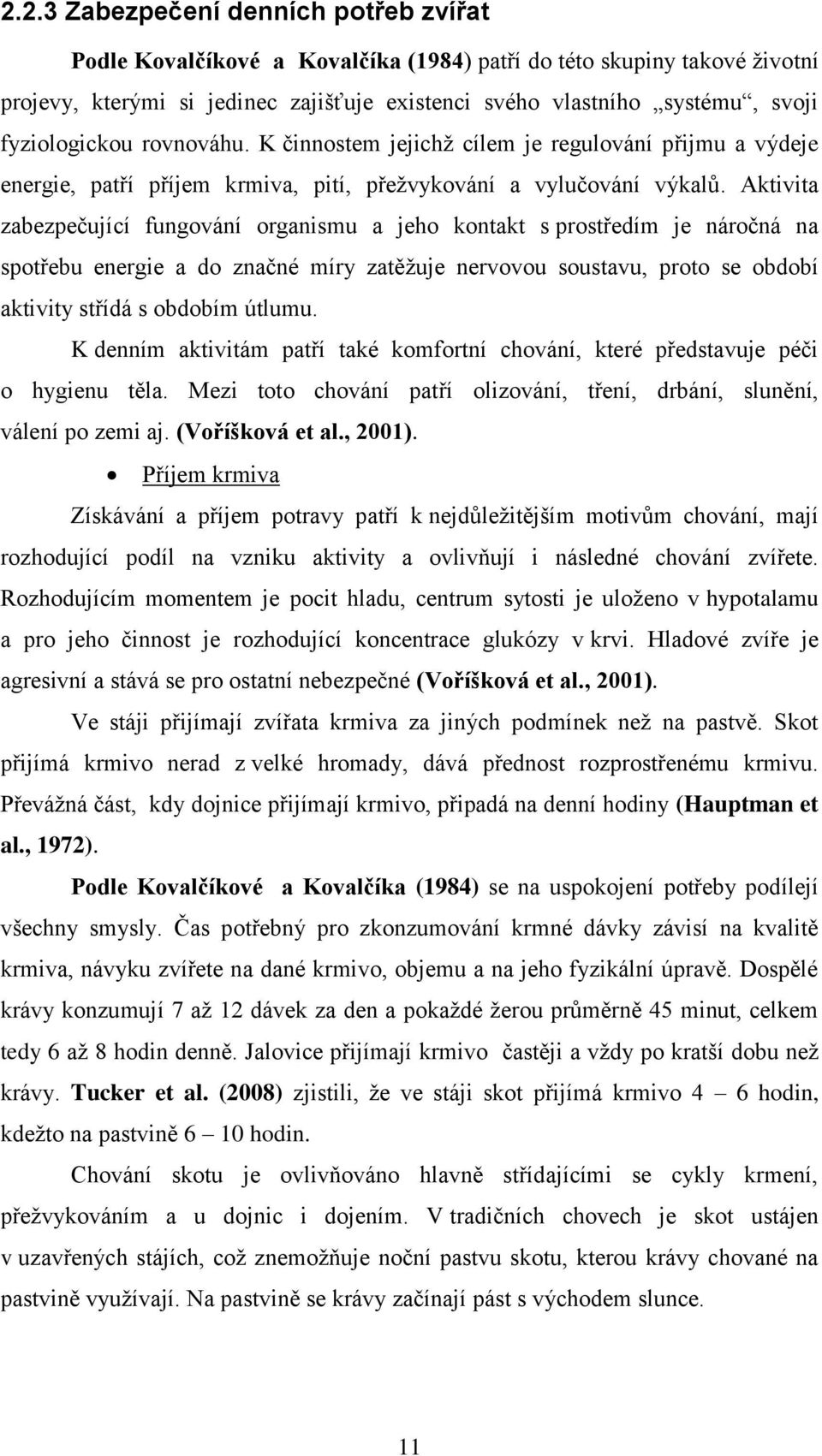 Aktivita zabezpečující fungování organismu a jeho kontakt s prostředím je náročná na spotřebu energie a do značné míry zatěţuje nervovou soustavu, proto se období aktivity střídá s obdobím útlumu.