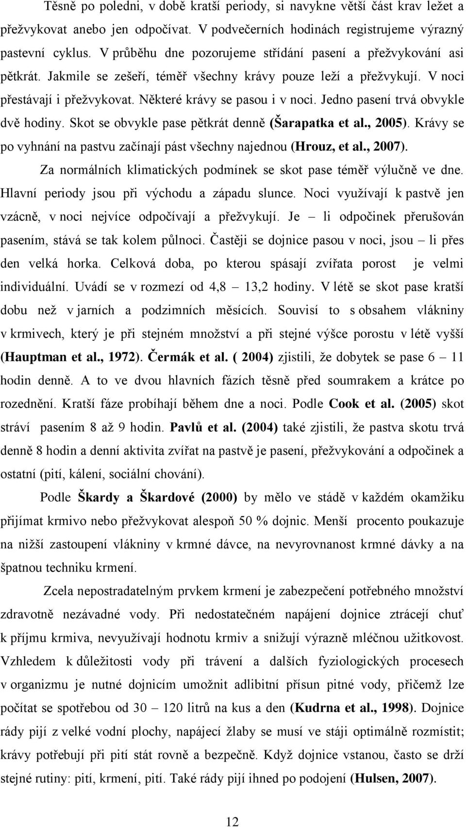 Jedno pasení trvá obvykle dvě hodiny. Skot se obvykle pase pětkrát denně (Šarapatka et al., 2005). Krávy se po vyhnání na pastvu začínají pást všechny najednou (Hrouz, et al., 2007).