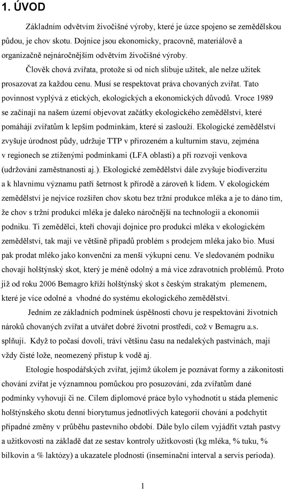 Člověk chová zvířata, protoţe si od nich slibuje uţitek, ale nelze uţitek prosazovat za kaţdou cenu. Musí se respektovat práva chovaných zvířat.