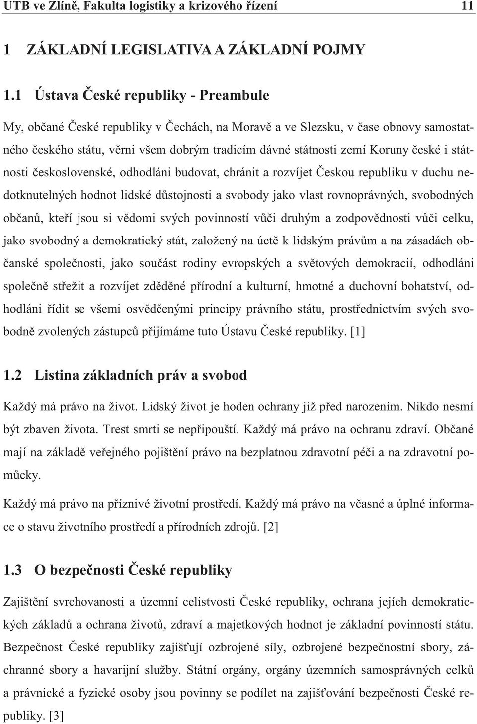 české i státnosti československé, odhodláni budovat, chránit a rozvíjet Českou republiku v duchu nedotknutelných hodnot lidské důstojnosti a svobody jako vlast rovnoprávných, svobodných občanů, kteří