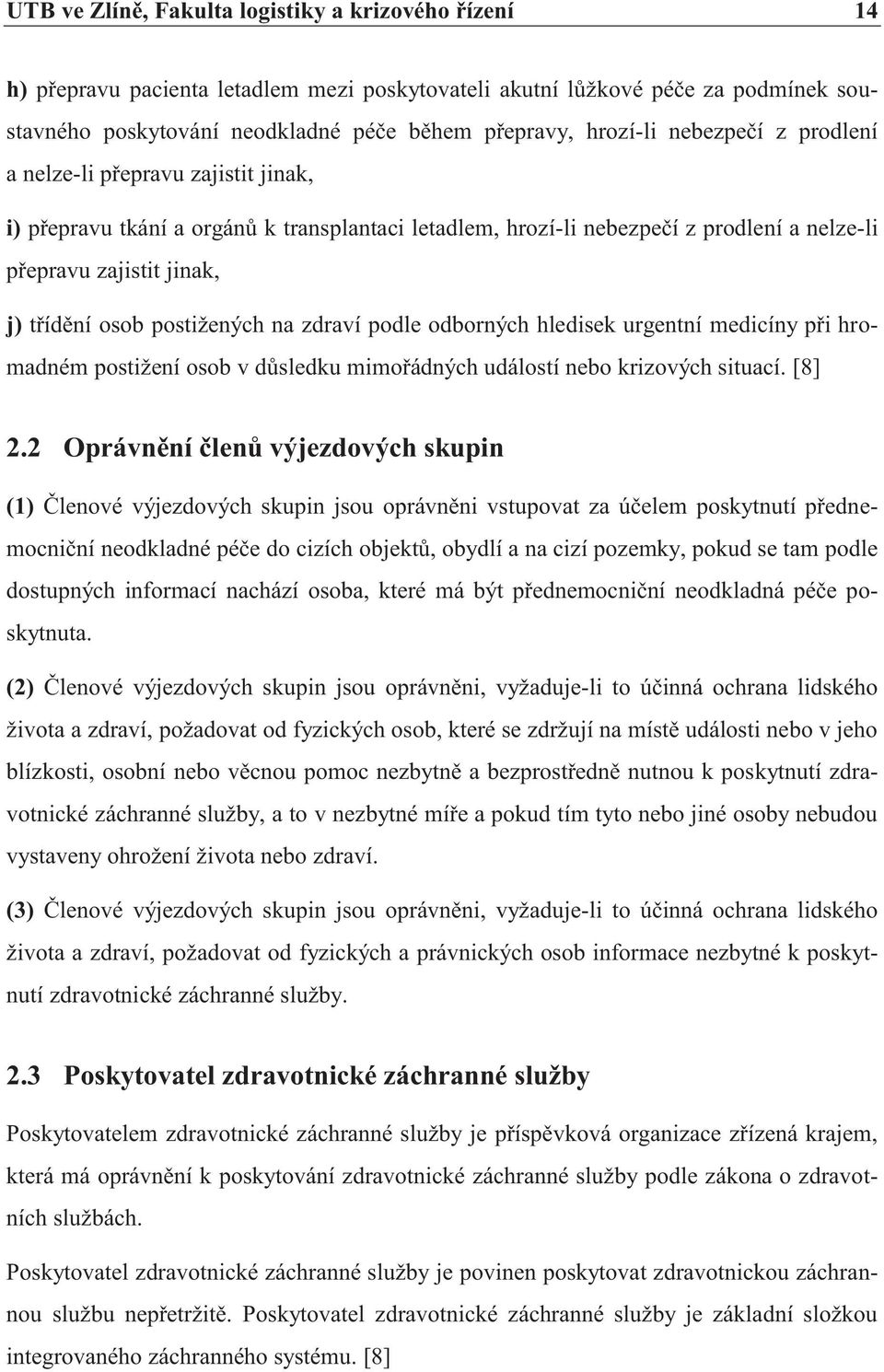 postižených na zdraví podle odborných hledisek urgentní medicíny při hromadném postižení osob v důsledku mimořádných událostí nebo krizových situací. [8] 2.