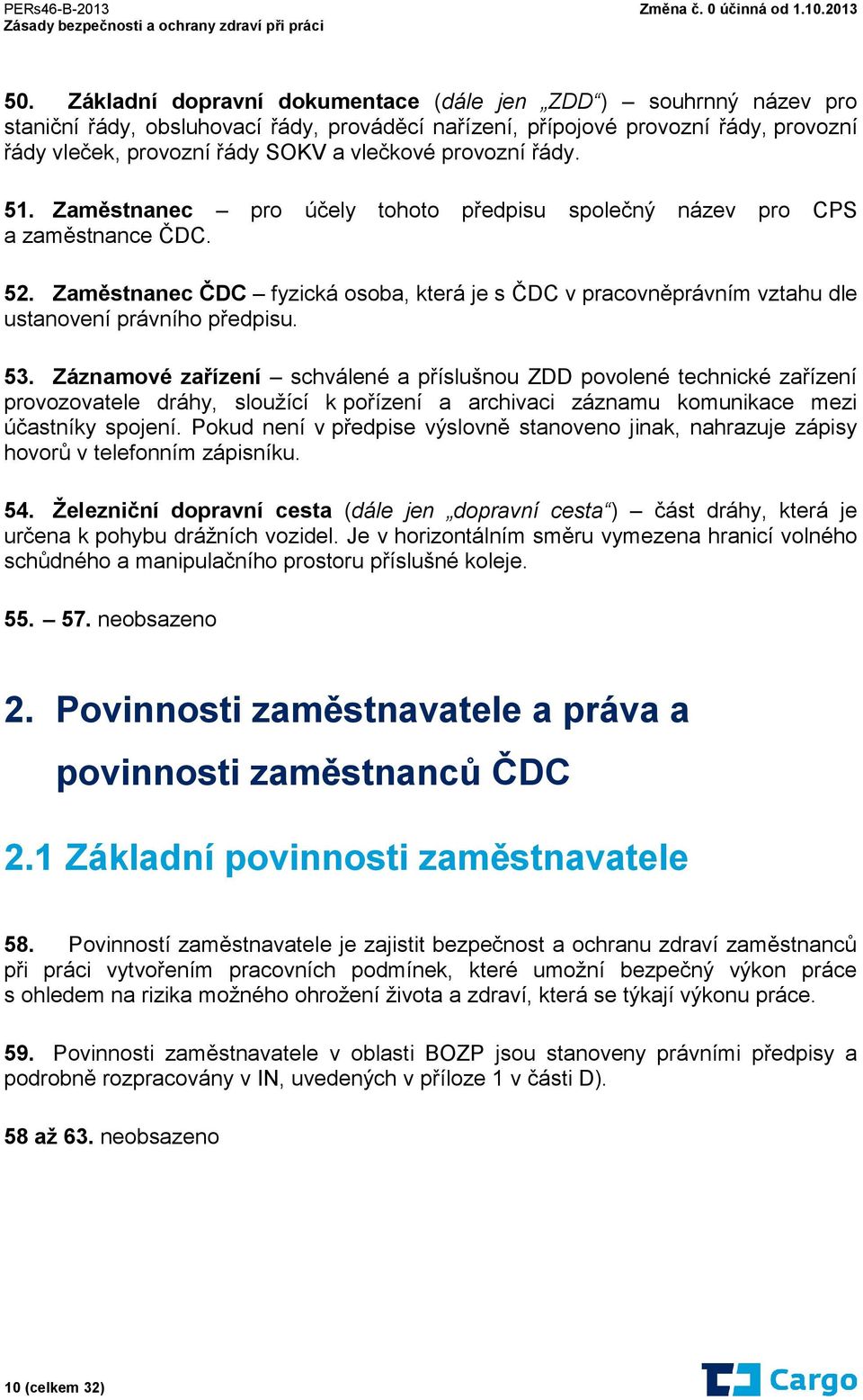 Zaměstnanec ČDC fyzická osoba, která je s ČDC v pracovněprávním vztahu dle ustanovení právního předpisu. 53.