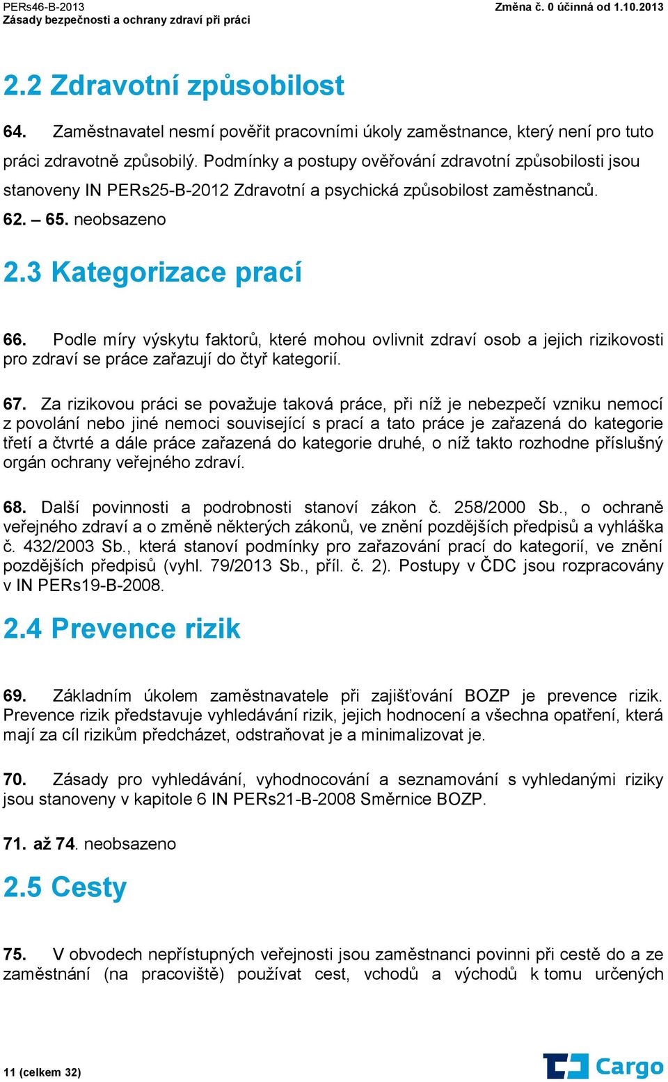 Podle míry výskytu faktorů, které mohou ovlivnit zdraví osob a jejich rizikovosti pro zdraví se práce zařazují do čtyř kategorií. 67.