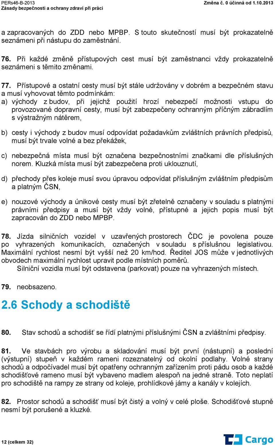 Přístupové a ostatní cesty musí být stále udržovány v dobrém a bezpečném stavu a musí vyhovovat těmto podmínkám: a) východy z budov, při jejichž použití hrozí nebezpečí možnosti vstupu do provozované