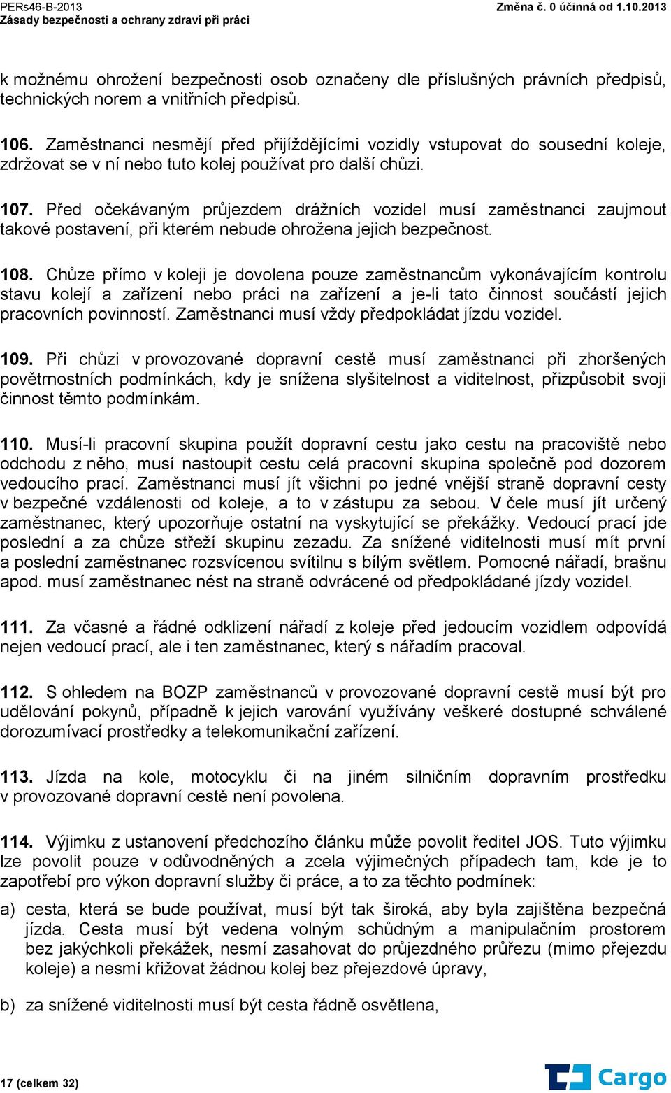 Před očekávaným průjezdem drážních vozidel musí zaměstnanci zaujmout takové postavení, při kterém nebude ohrožena jejich bezpečnost. 108.