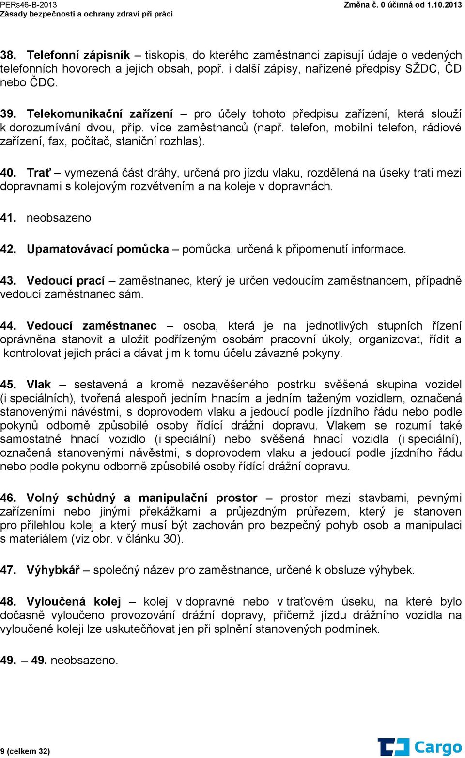 telefon, mobilní telefon, rádiové zařízení, fax, počítač, staniční rozhlas). 40.