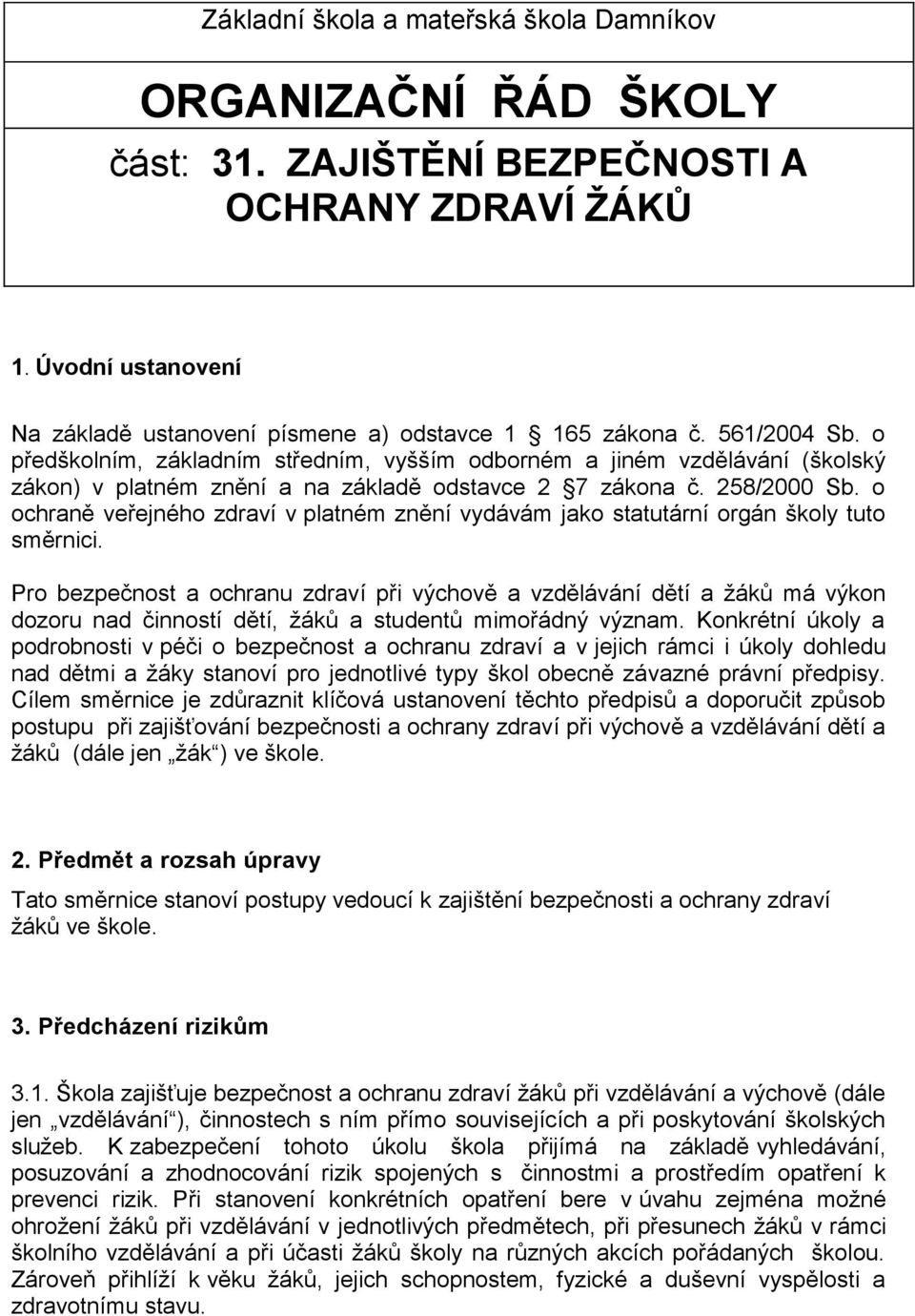 o ochraně veřejného zdraví v platném znění vydávám jako statutární orgán školy tuto směrnici.