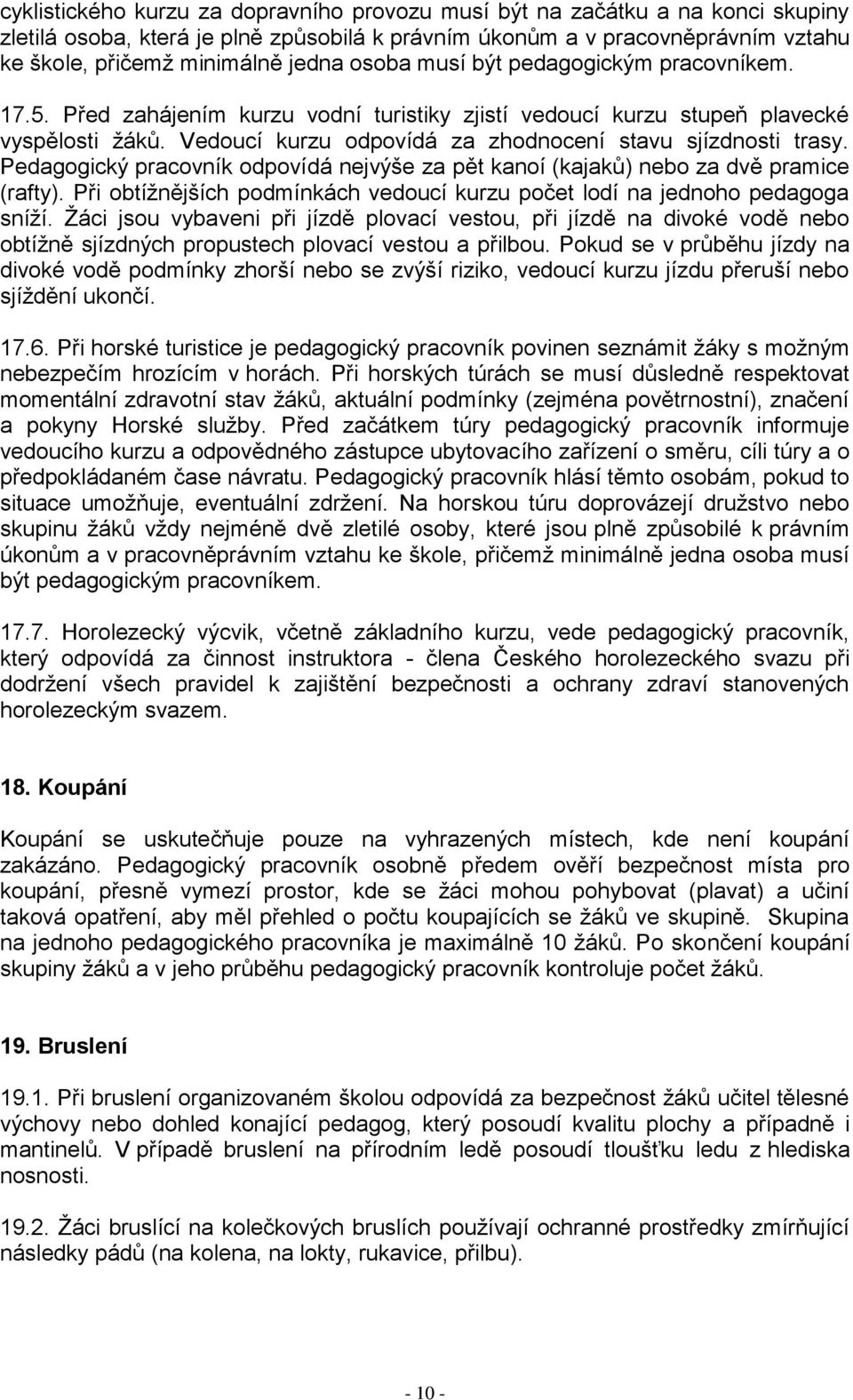 Pedagogický pracovník odpovídá nejvýše za pět kanoí (kajaků) nebo za dvě pramice (rafty). Při obtížnějších podmínkách vedoucí kurzu počet lodí na jednoho pedagoga sníží.