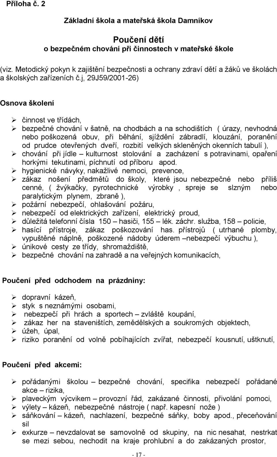 j, 29J59/2001-26) Osnova školení činnost ve třídách, bezpečné chování v šatně, na chodbách a na schodištích ( úrazy, nevhodná nebo poškozená obuv, při běhání, sjíždění zábradlí, klouzání, poranění od