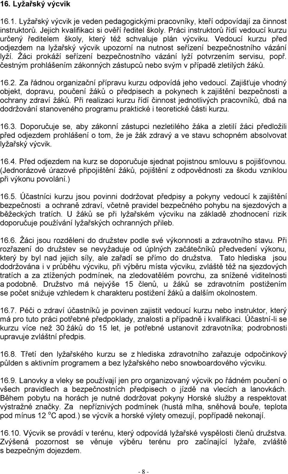 Žáci prokáží seřízení bezpečnostního vázání lyží potvrzením servisu, popř. čestným prohlášením zákonných zástupců nebo svým v případě zletilých žáků. 16.2.