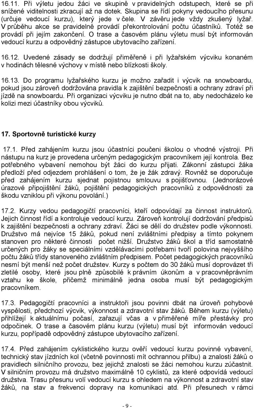 Totéž se provádí při jejím zakončení. O trase a časovém plánu výletu musí být informován vedoucí kurzu a odpovědný zástupce ubytovacího zařízení. 16.12.