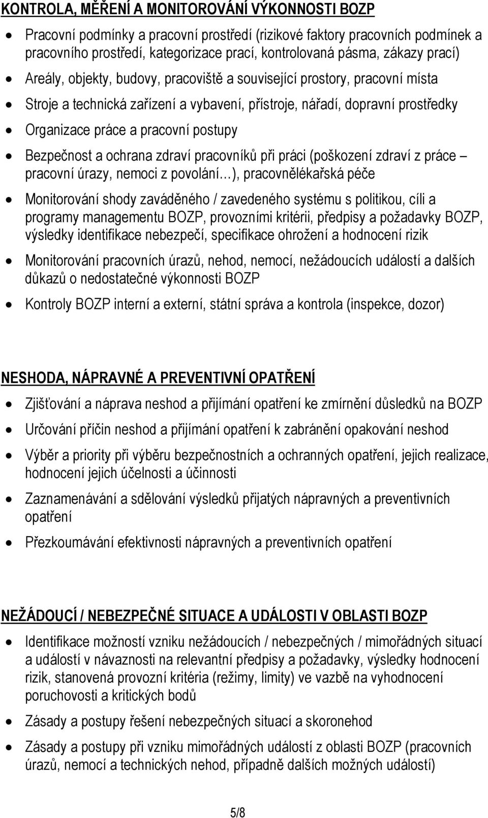 Bezpečnost a ochrana zdraví pracovníků při práci (poškození zdraví z práce pracovní úrazy, nemoci z povolání ), pracovnělékařská péče Monitorování shody zaváděného / zavedeného systému s politikou,