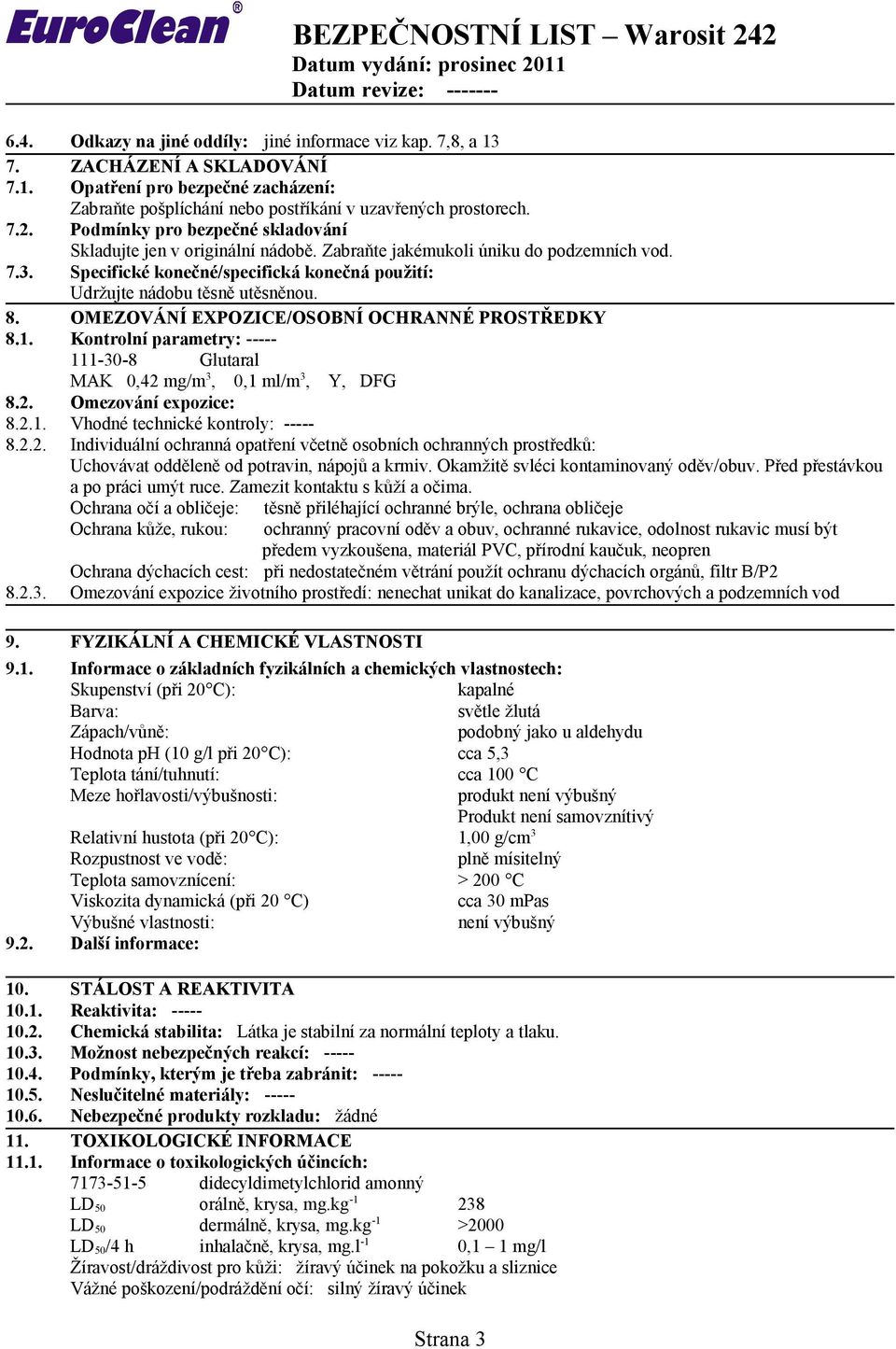 OMEZOVÁNÍ EXPOZICE/OSOBNÍ OCHRANNÉ PROSTŘEDKY 8.1. Kontrolní parametry: ----- 111-30-8 Glutaral MAK 0,42 mg/m 3, 0,1 ml/m 3, Y, DFG 8.2. Omezování expozice: 8.2.1. Vhodné technické kontroly: ----- 8.