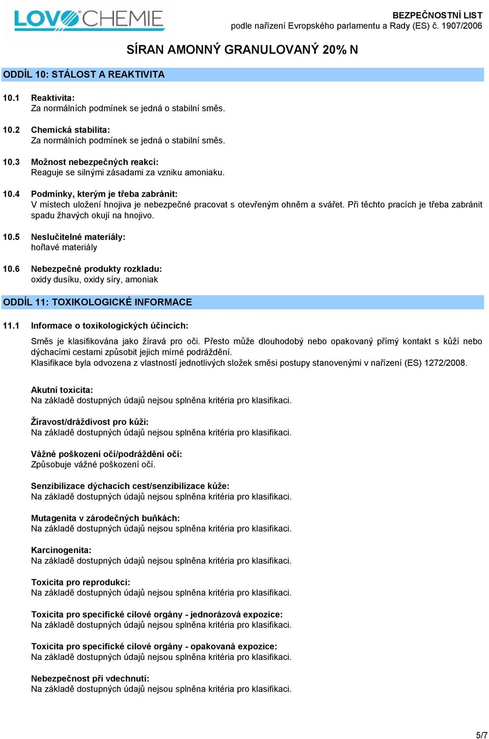 5 Neslučitelné materiály: hořlavé materiály 10.6 Nebezpečné produkty rozkladu: oxidy dusíku, oxidy síry, amoniak ODDÍL 11: TOXIKOLOGICKÉ INFORMACE 11.