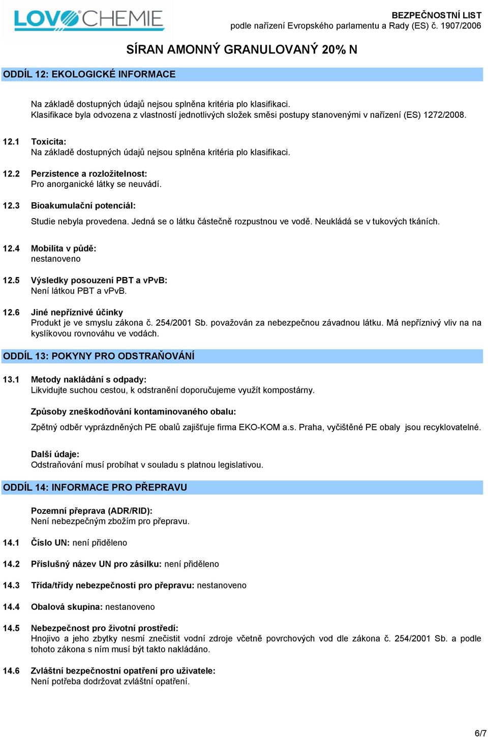 12.3 Bioakumulační potenciál: Studie nebyla provedena. Jedná se o látku částečně rozpustnou ve vodě. Neukládá se v tukových tkáních. 12.4 Mobilita v půdě: nestanoveno 12.