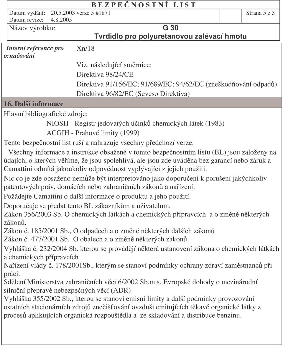 Další informace Hlavní bibliografické zdroje: NIOSH - Registr jedovatých úink chemických látek (1983) ACGIH - Prahové limity (1999) Tento bezpenostní list ruší a nahrazuje všechny pedchozí verze.