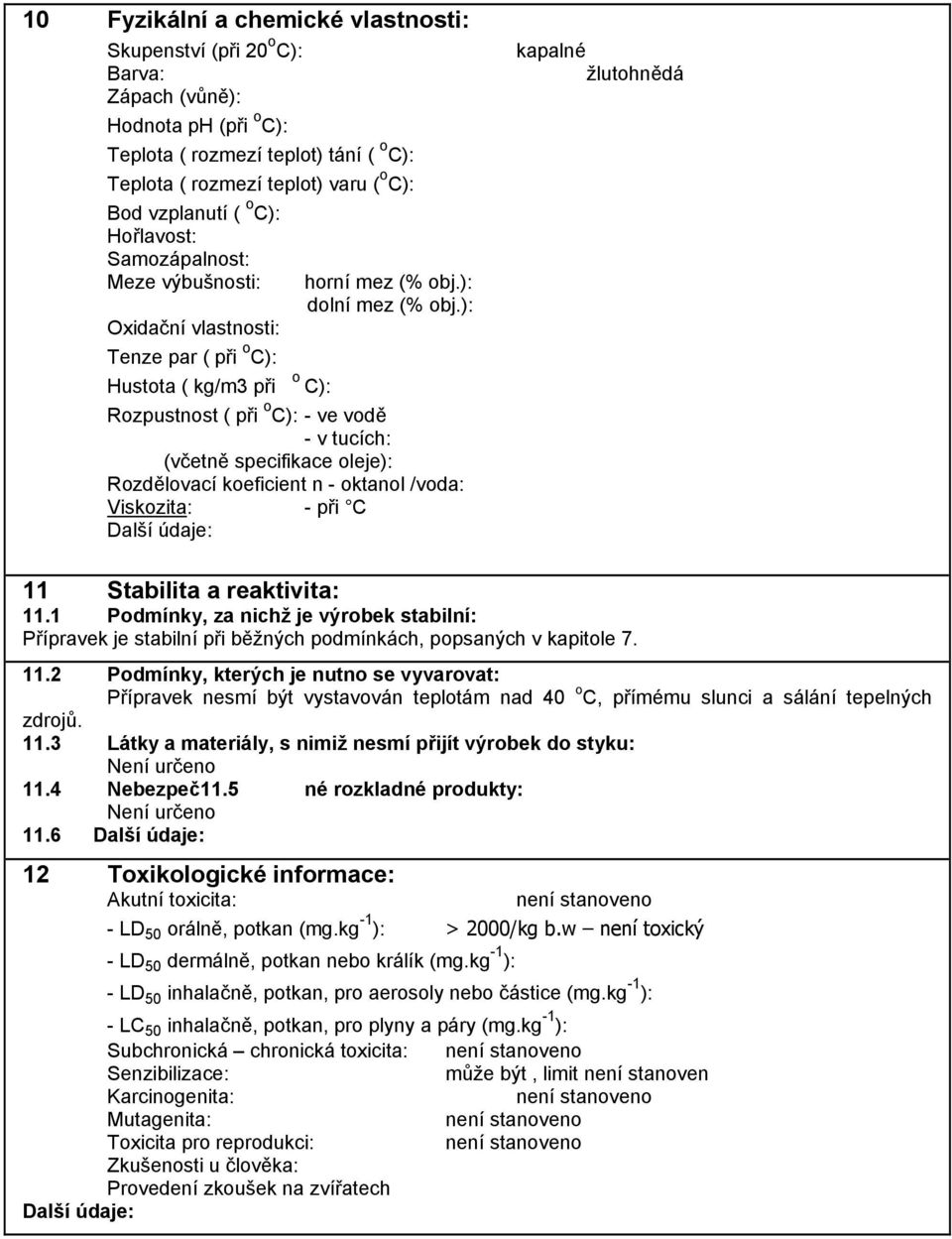 ): Rozpustnost ( při o C): - ve vodě - v tucích: (včetně specifikace oleje): Rozdělovací koeficient n - oktanol /voda: Viskozita: - při C kapalné žlutohnědá 11 Stabilita a reaktivita: 11.