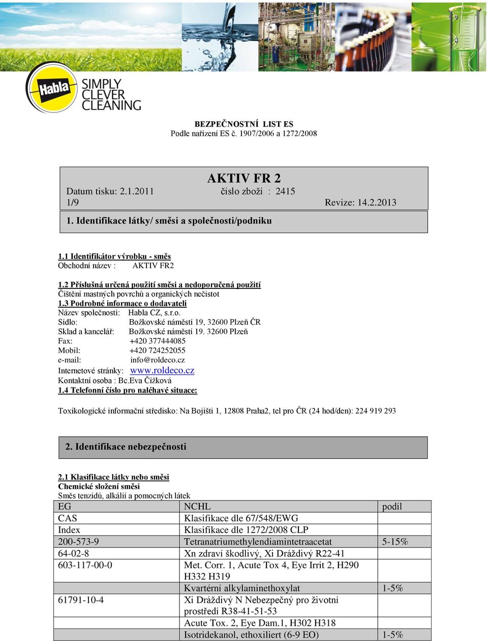 3 Podrobné informace o dodavateli Název společnosti: Habla CZ, s.r.o. Sídlo: Božkovské náměstí 19, 32600 Plzeň ČR Sklad a kancelář: Božkovské náměstí 19.