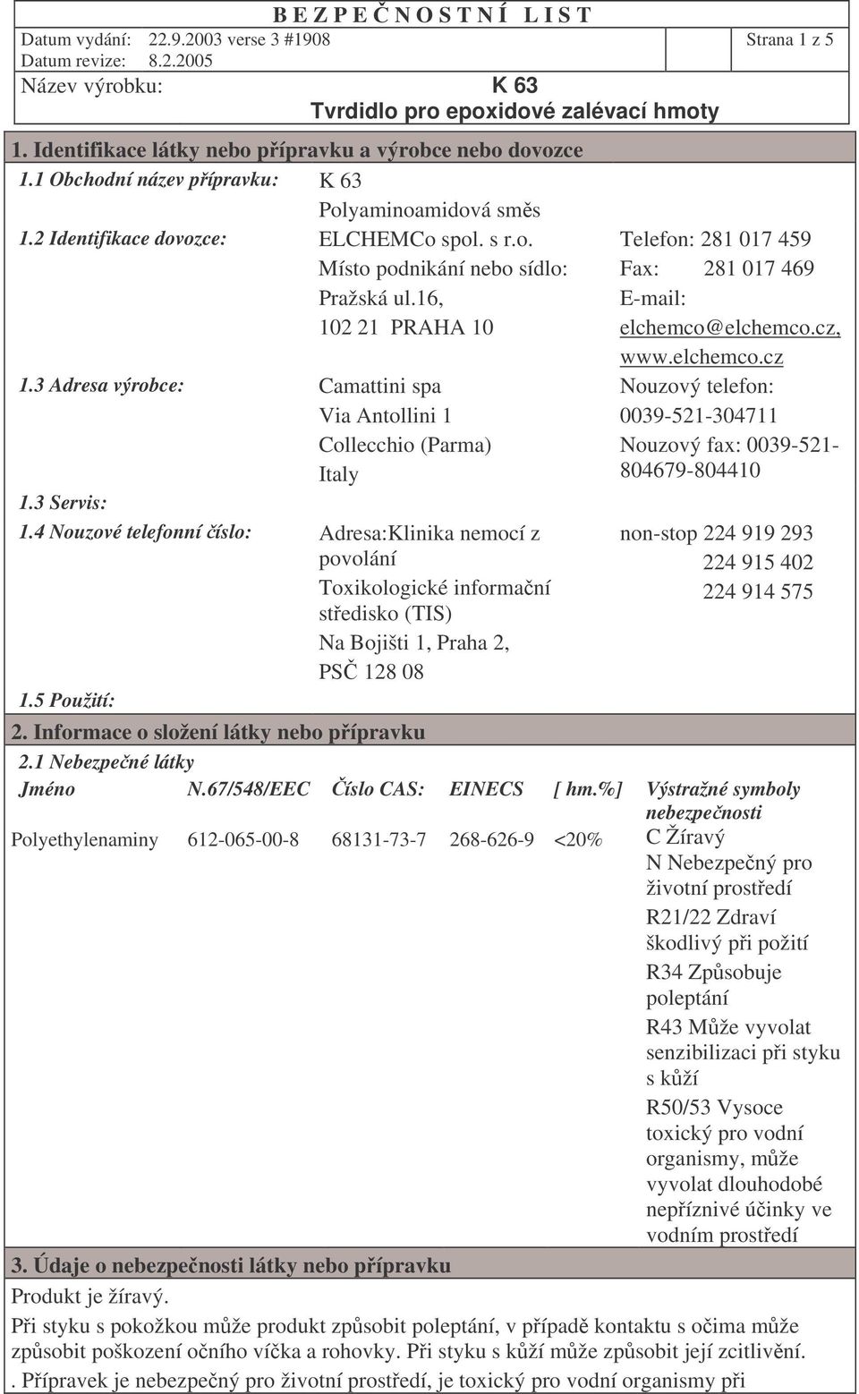 4 Nouzové telefonní íslo: Adresa:Klinika nemocí z povolání Toxikologické informaní stedisko (TIS) Na Bojišti 1, Praha 2, PS 128 08 1.