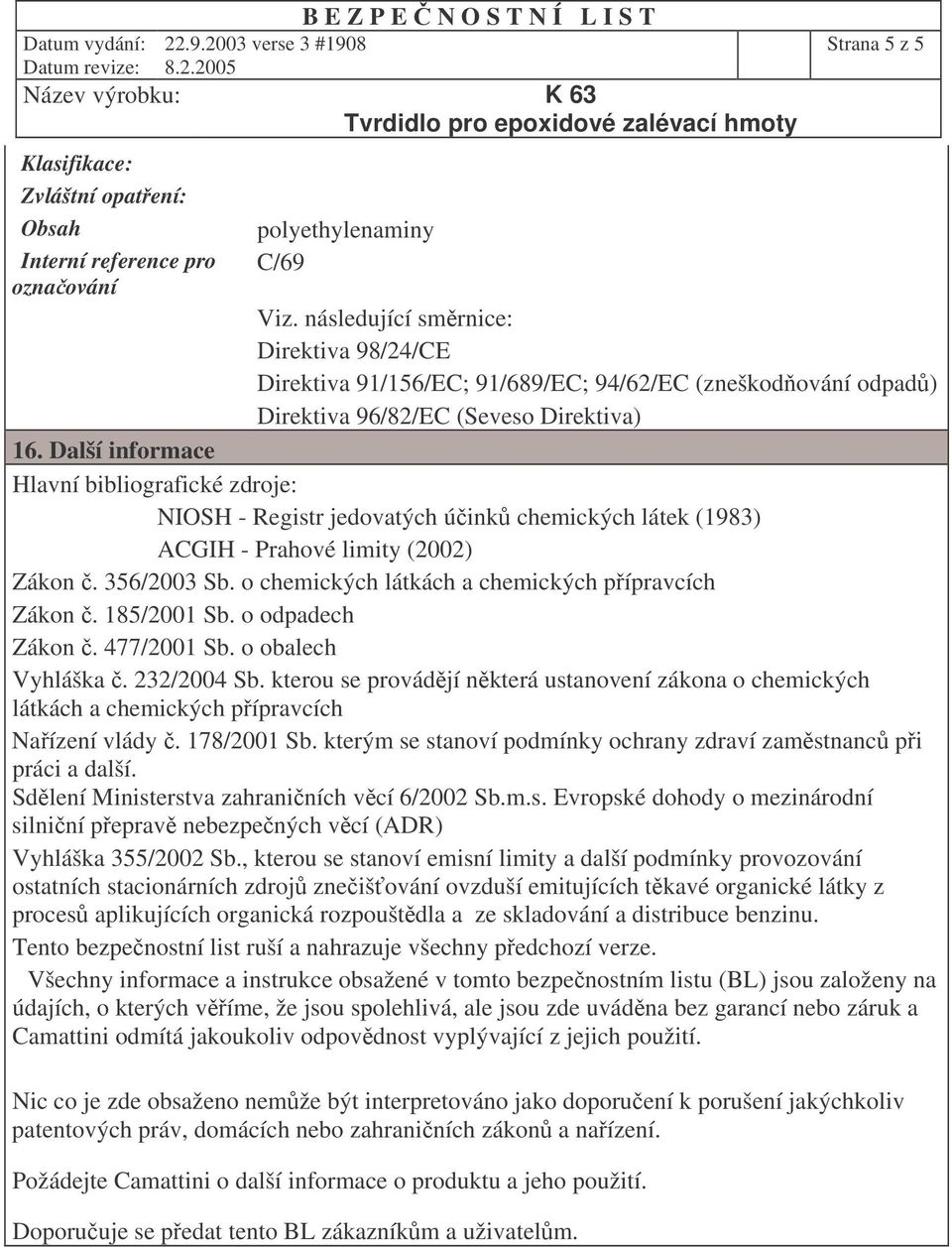 Další informace Hlavní bibliografické zdroje: NIOSH - Registr jedovatých úink chemických látek (1983) ACGIH - Prahové limity (2002) Zákon. 356/2003 Sb.