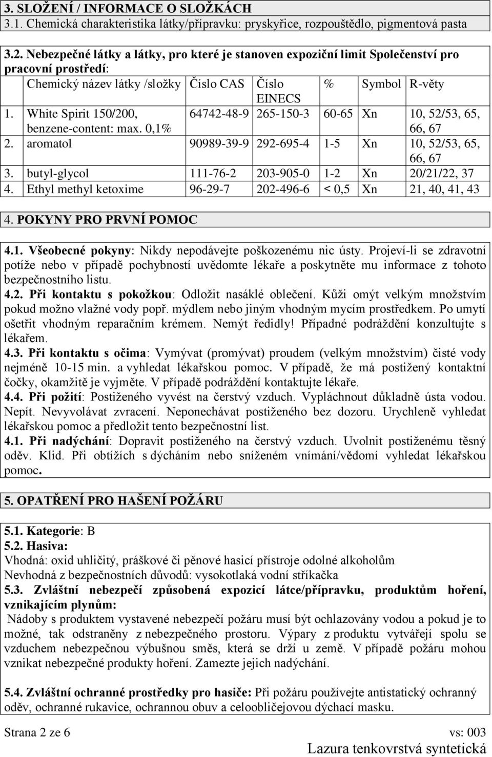 White Spirit 150/200, benzene-content: max. 0,1% 64742-48-9 265-150-3 60-65 Xn 10, 52/53, 65, 66, 67 2. aromatol 90989-39-9 292-695-4 1-5 Xn 10, 52/53, 65, 66, 67 3.