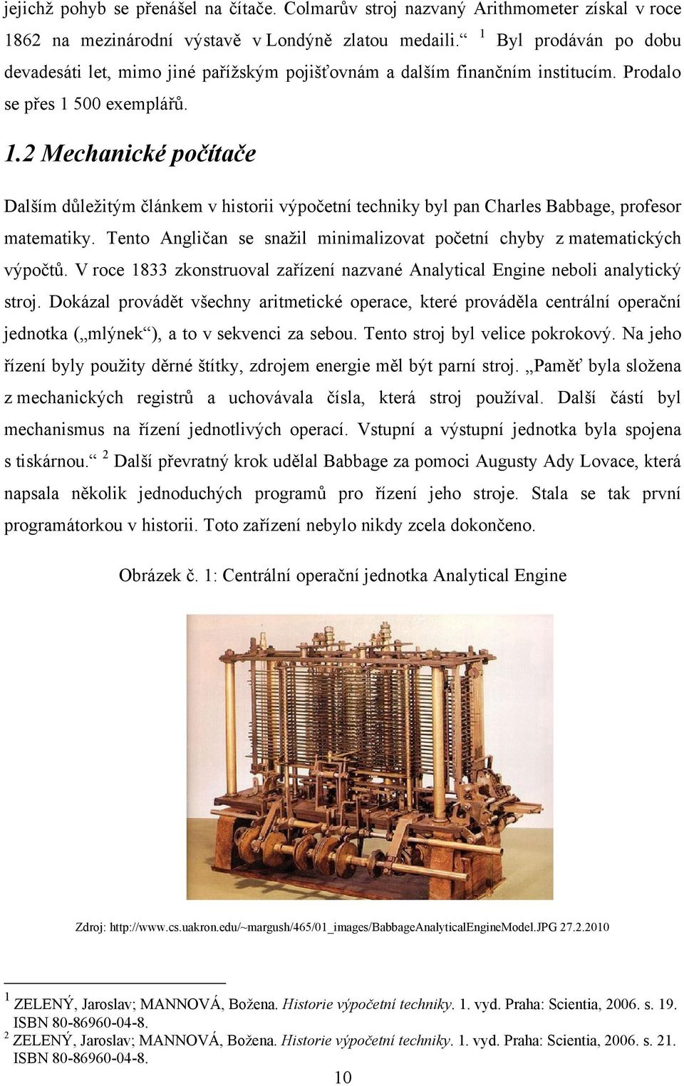 500 exemplářů. 1.2 Mechanické počítače Dalším důleţitým článkem v historii výpočetní techniky byl pan Charles Babbage, profesor matematiky.