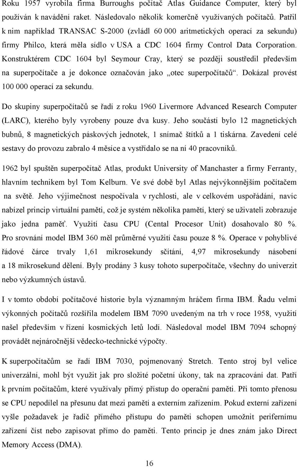 Konstruktérem CDC 1604 byl Seymour Cray, který se později soustředil především na superpočítače a je dokonce označován jako otec superpočítačů. Dokázal provést 100 000 operací za sekundu.