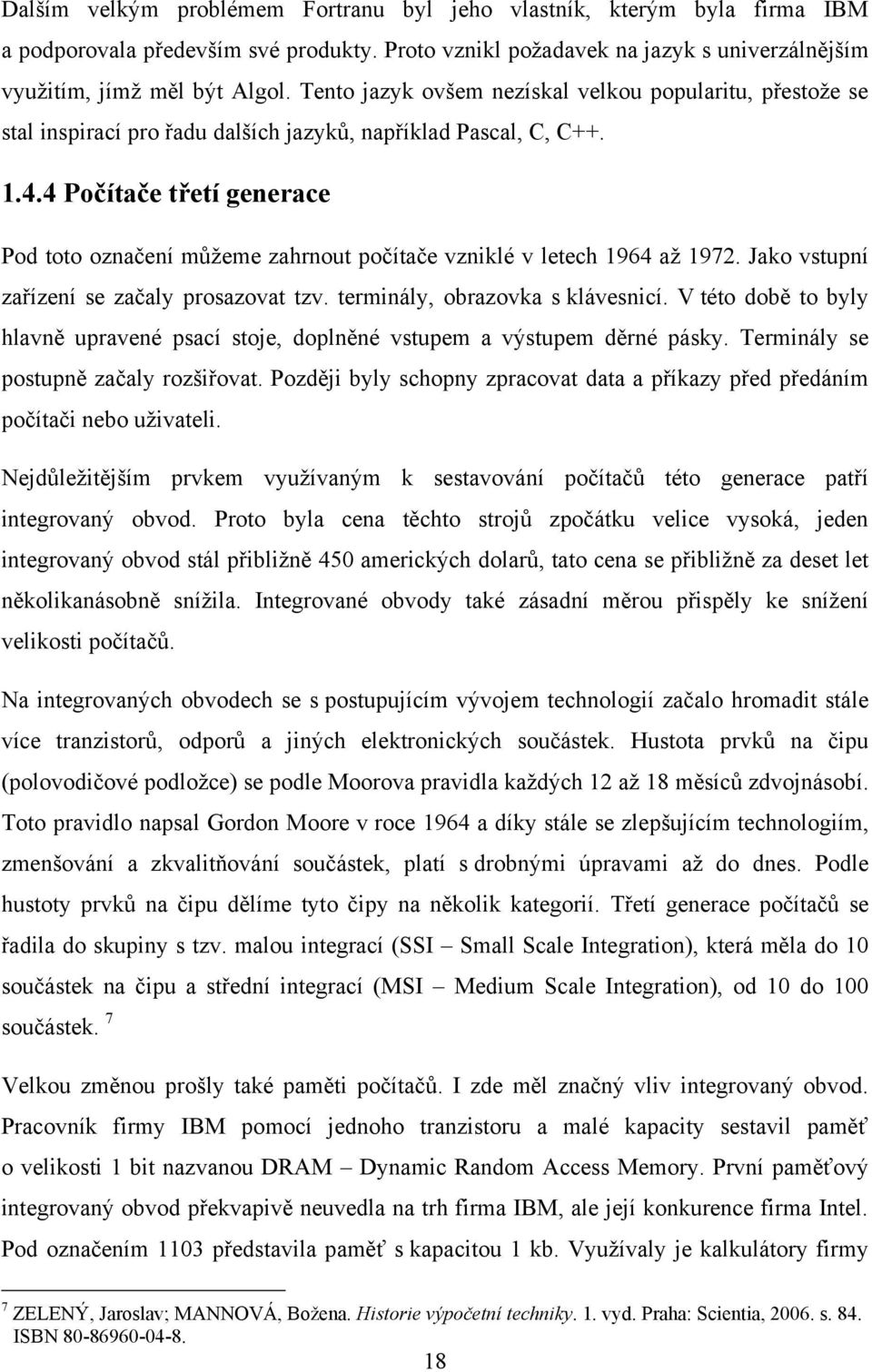 4 Počítače třetí generace Pod toto označení můţeme zahrnout počítače vzniklé v letech 1964 aţ 1972. Jako vstupní zařízení se začaly prosazovat tzv. terminály, obrazovka s klávesnicí.