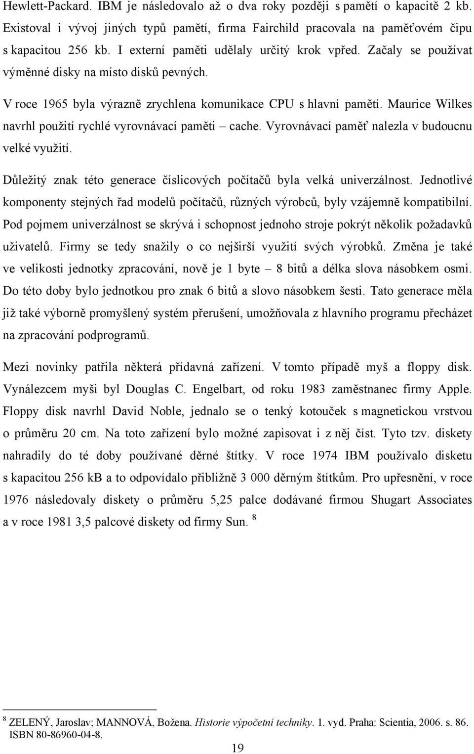 Maurice Wilkes navrhl pouţití rychlé vyrovnávací paměti cache. Vyrovnávací paměť nalezla v budoucnu velké vyuţití. Důleţitý znak této generace číslicových počítačů byla velká univerzálnost.