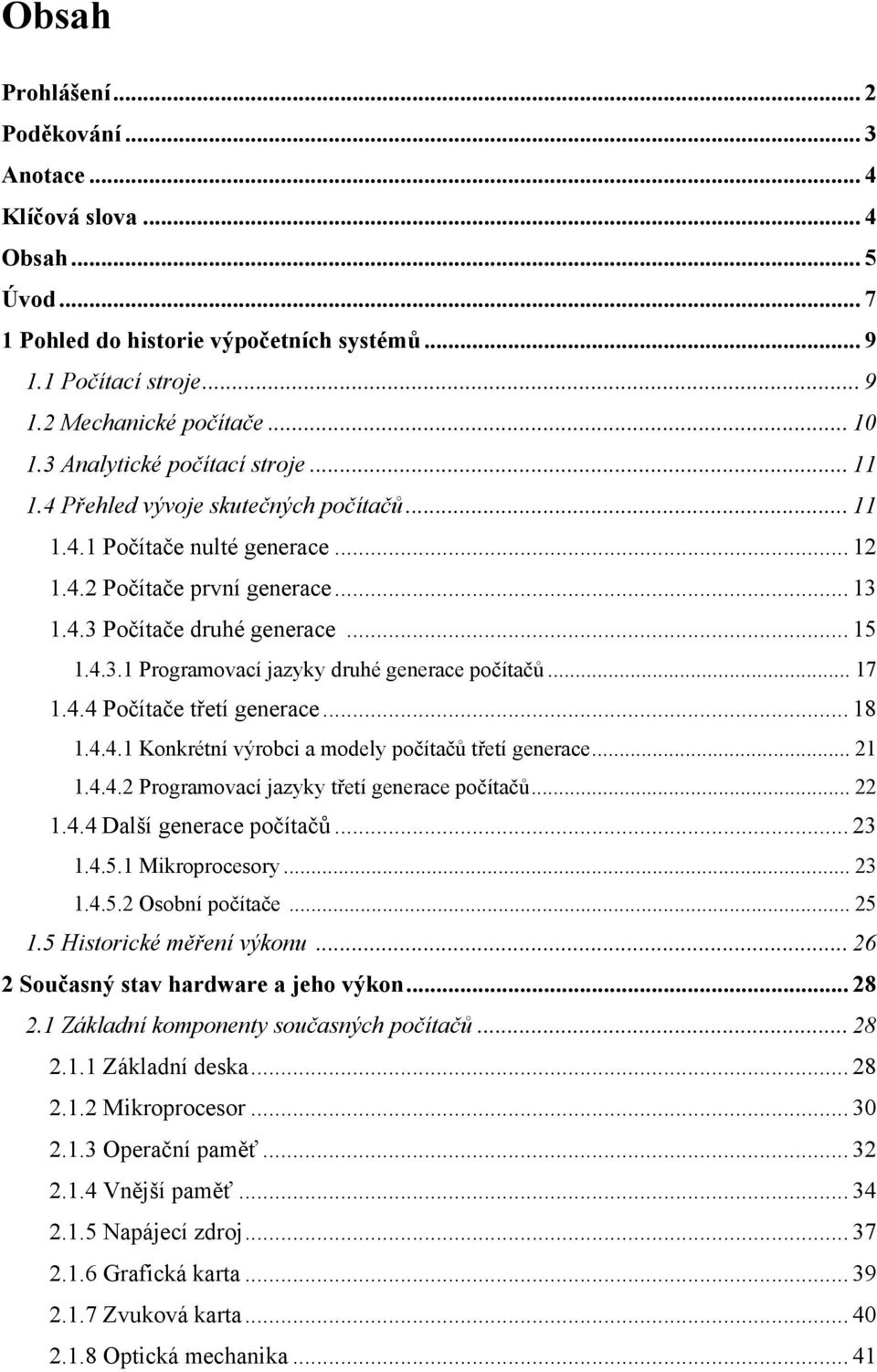 .. 17 1.4.4 Počítače třetí generace... 18 1.4.4.1 Konkrétní výrobci a modely počítačů třetí generace... 21 1.4.4.2 Programovací jazyky třetí generace počítačů... 22 1.4.4 Další generace počítačů.