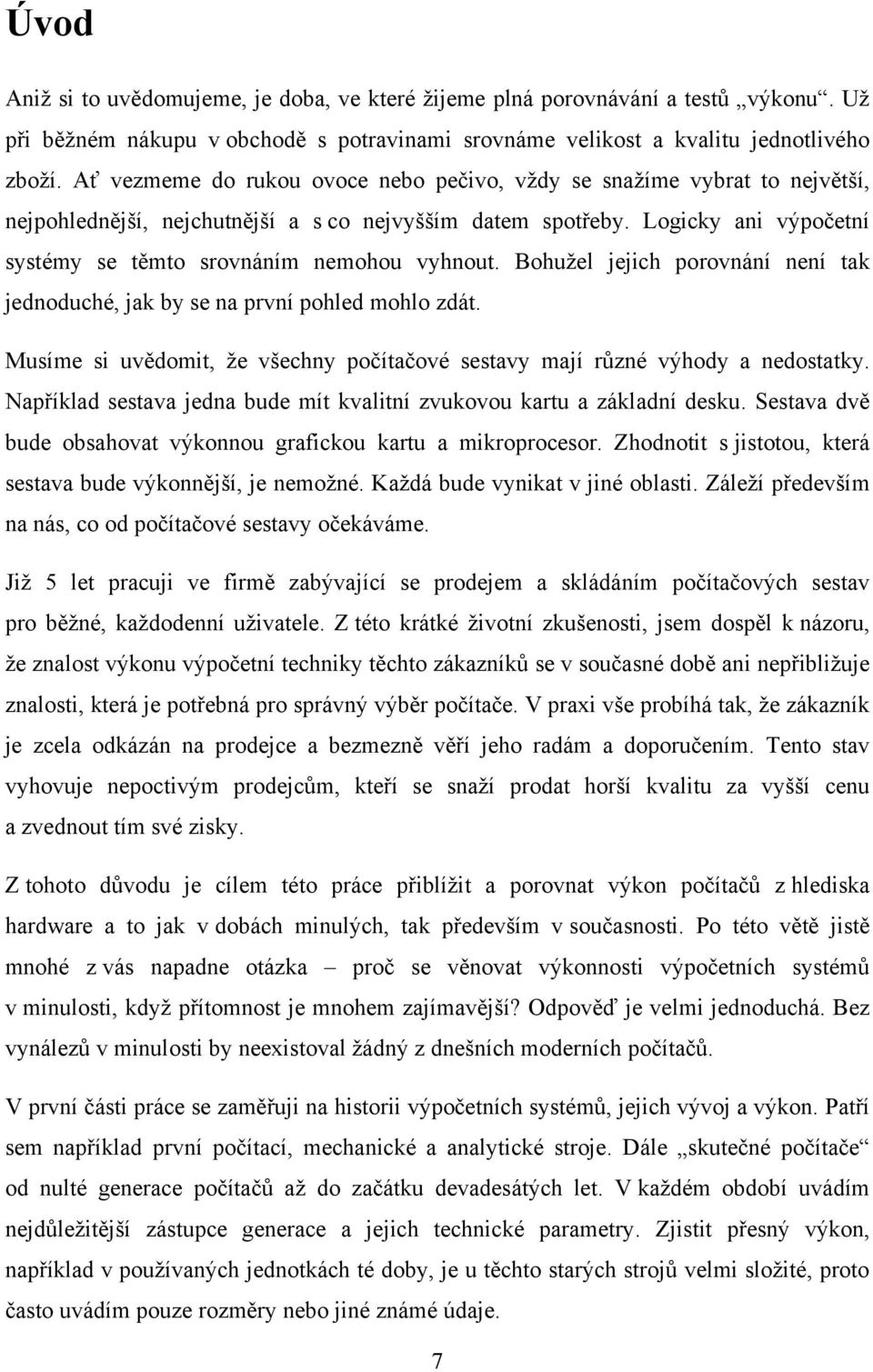 Logicky ani výpočetní systémy se těmto srovnáním nemohou vyhnout. Bohuţel jejich porovnání není tak jednoduché, jak by se na první pohled mohlo zdát.