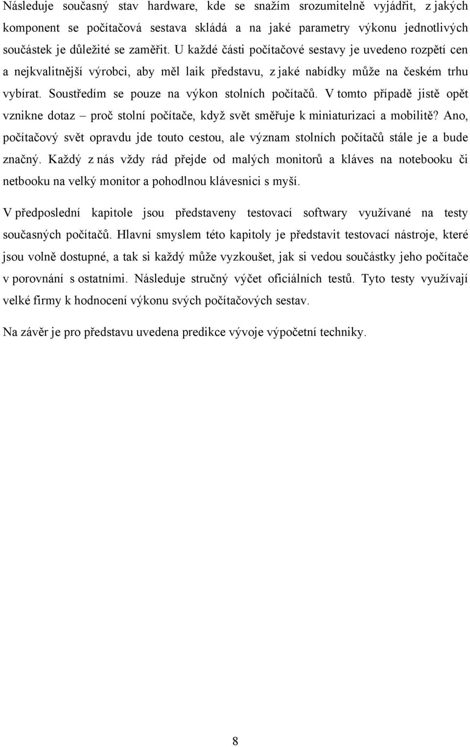 V tomto případě jistě opět vznikne dotaz proč stolní počítače, kdyţ svět směřuje k miniaturizaci a mobilitě?