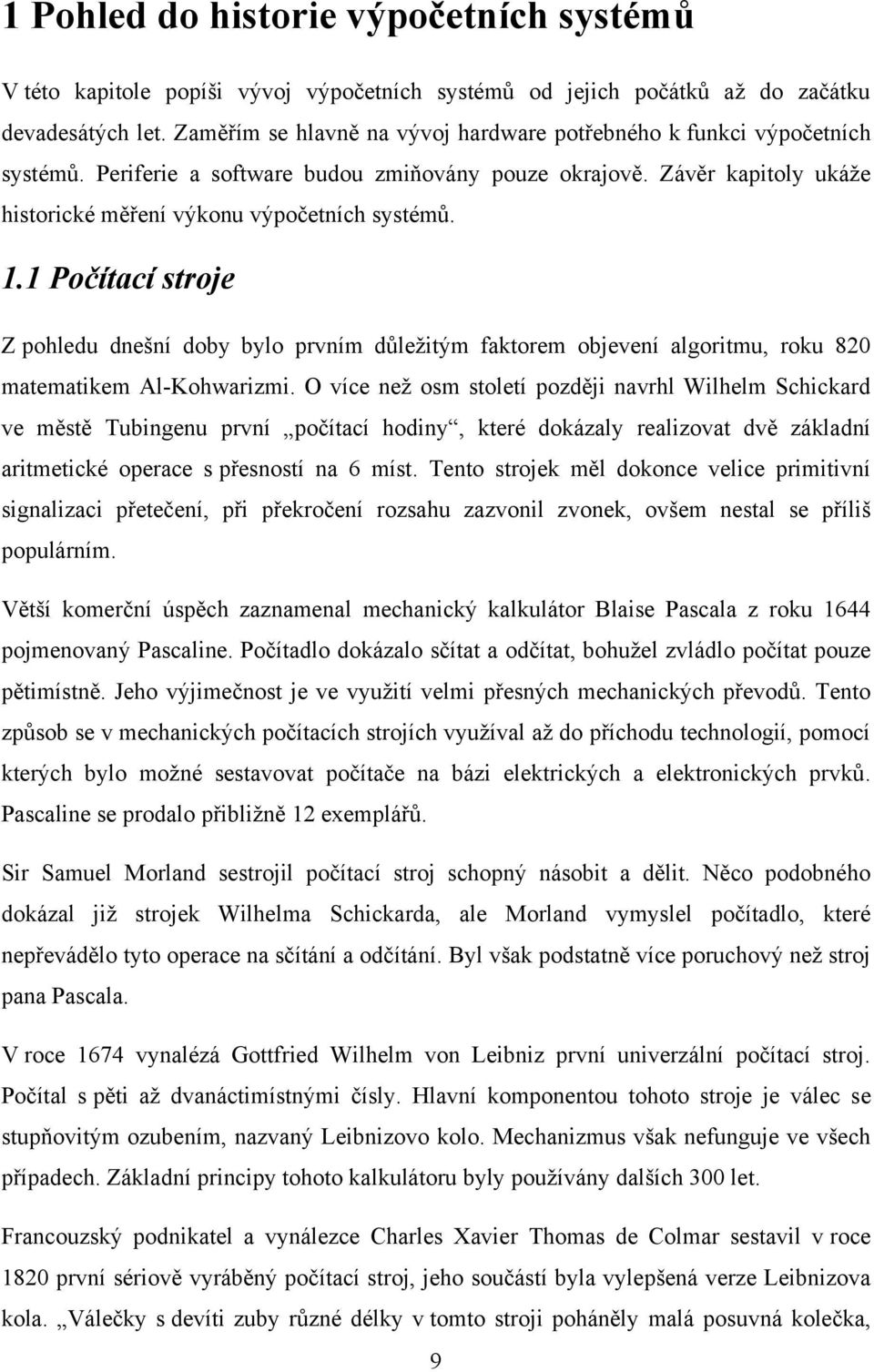 1 Počítací stroje Z pohledu dnešní doby bylo prvním důleţitým faktorem objevení algoritmu, roku 820 matematikem Al-Kohwarizmi.