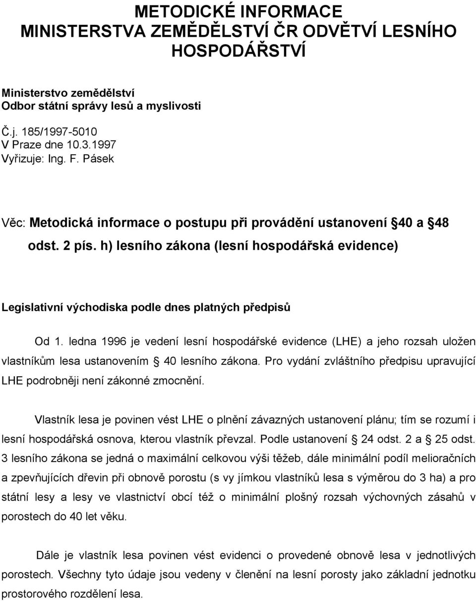 ledna 1996 je vedení lesní hospodářské evidence (LHE) a jeho rozsah uložen vlastníkům lesa ustanovením 40 lesního zákona.