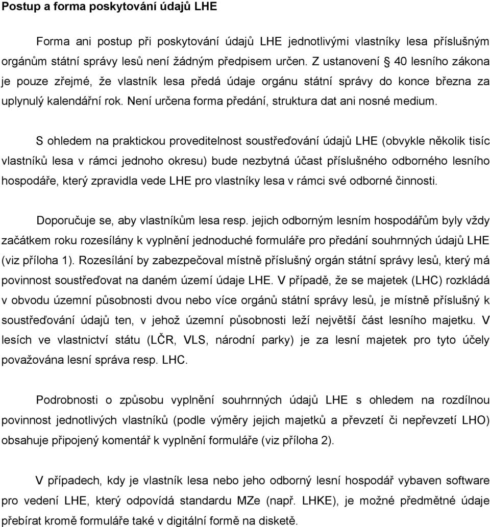 S ohledem na praktickou proveditelnost soustřeďování údajů LHE (obvykle několik tisíc vlastníků lesa v rámci jednoho okresu) bude nezbytná účast příslušného odborného lesního hospodáře, který