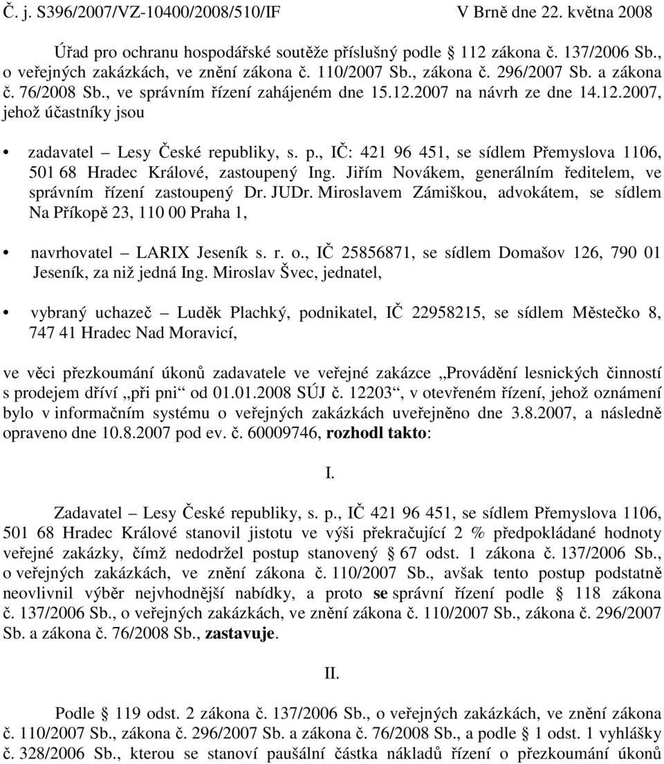 , IČ: 421 96 451, se sídlem Přemyslova 1106, 501 68 Hradec Králové, zastoupený Ing. Jiřím Novákem, generálním ředitelem, ve správním řízení zastoupený Dr. JUDr.