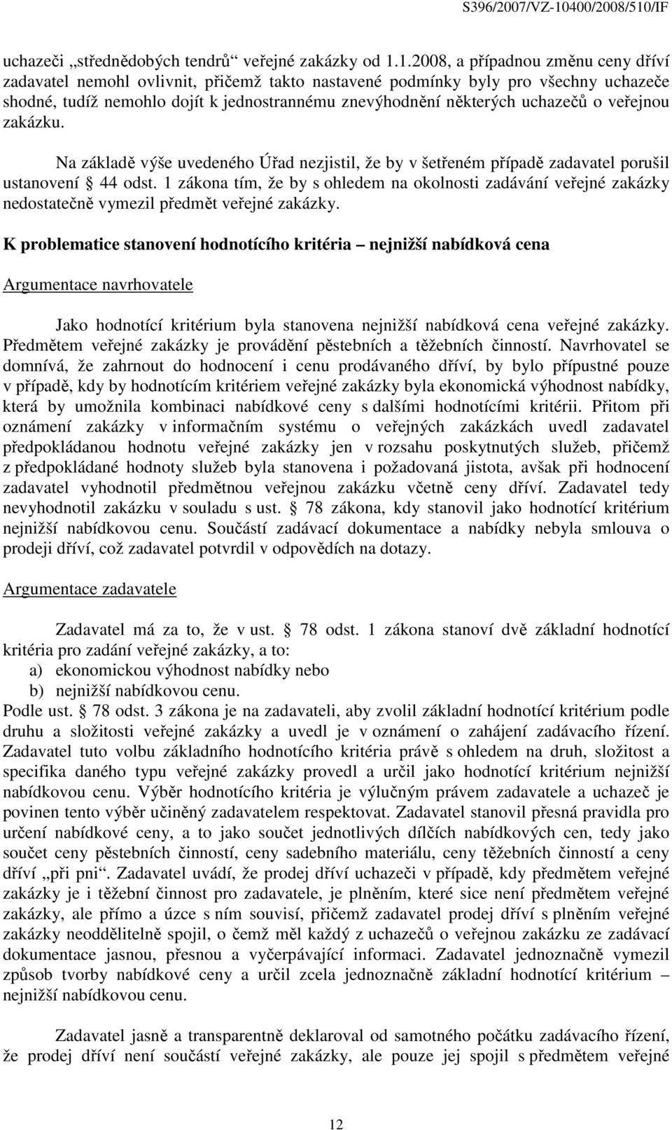 o veřejnou zakázku. Na základě výše uvedeného Úřad nezjistil, že by v šetřeném případě zadavatel porušil ustanovení 44 odst.