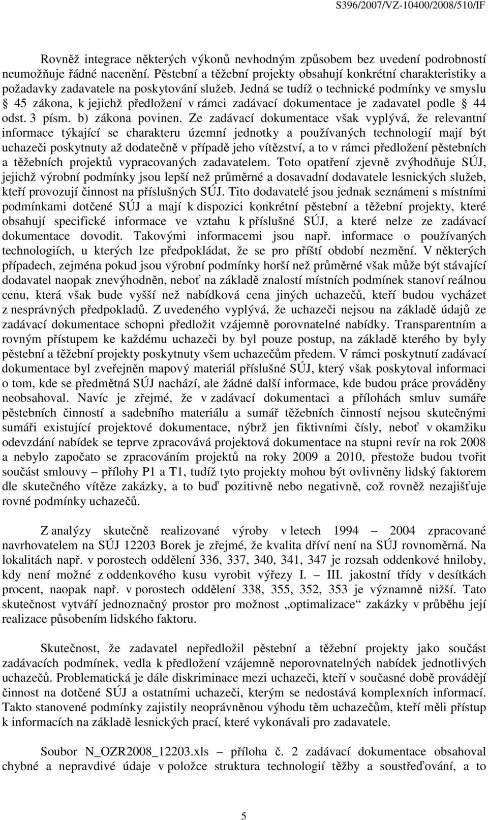 Jedná se tudíž o technické podmínky ve smyslu 45 zákona, k jejichž předložení v rámci zadávací dokumentace je zadavatel podle 44 odst. 3 písm. b) zákona povinen.