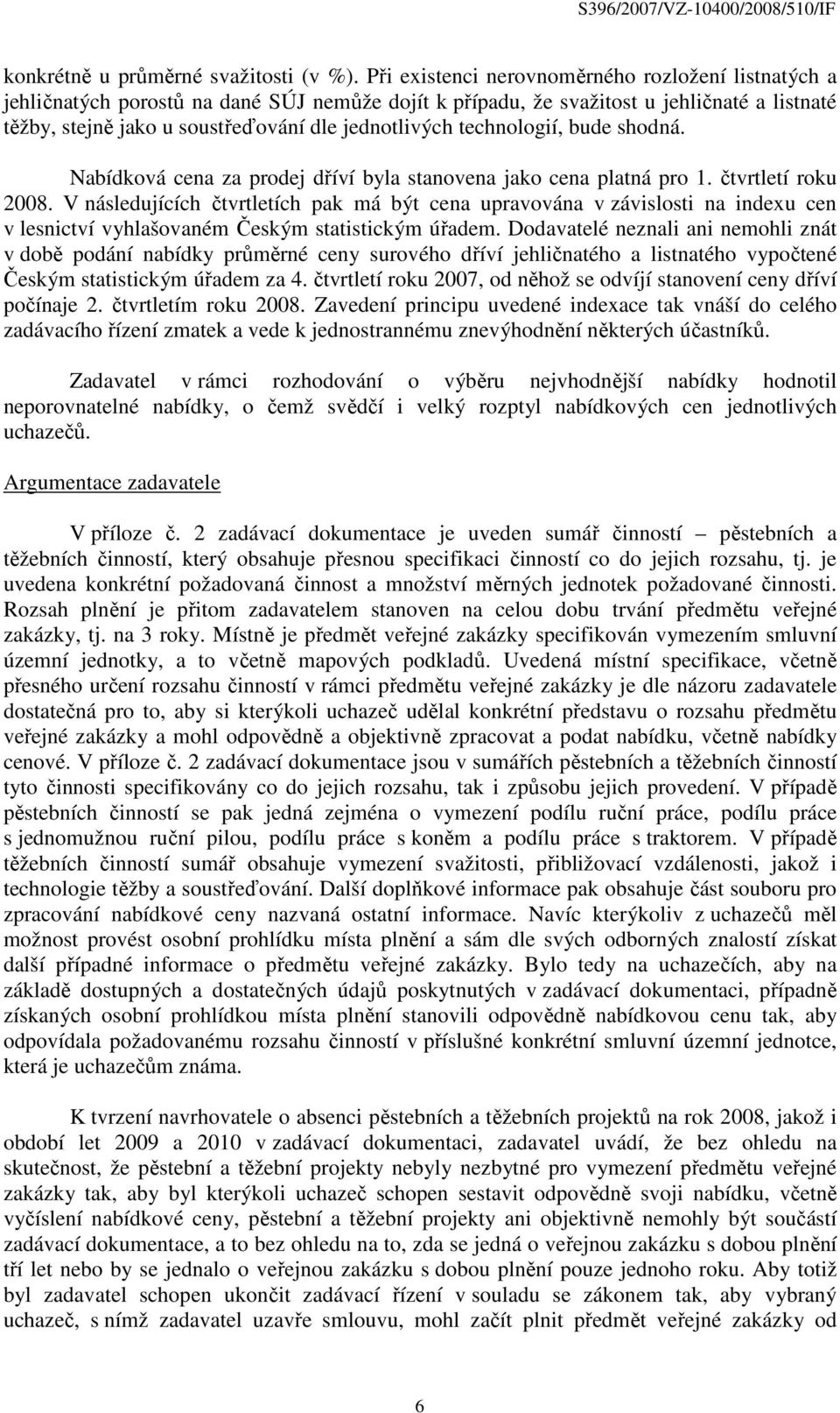 technologií, bude shodná. Nabídková cena za prodej dříví byla stanovena jako cena platná pro 1. čtvrtletí roku 2008.